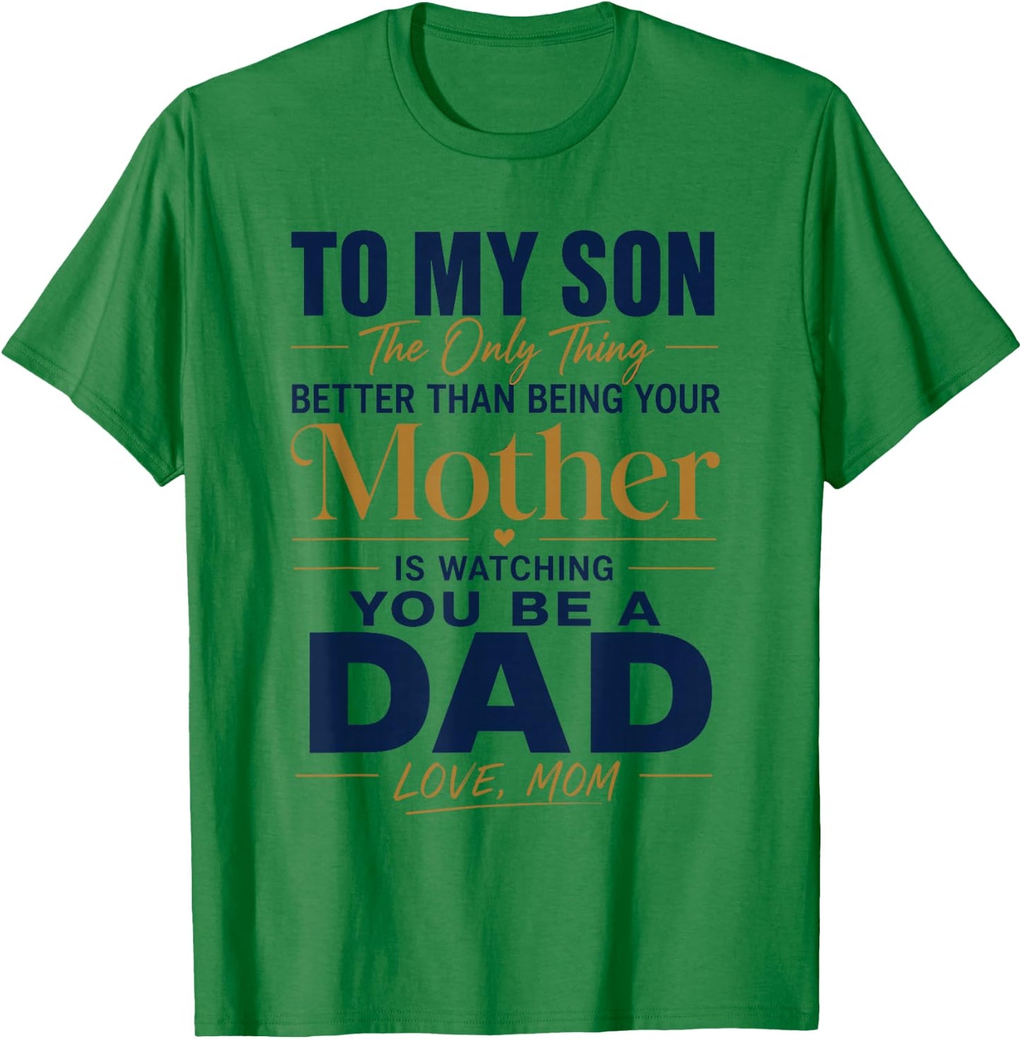 to My Son Being Your Mother Watching You Be Dad Fathers Day T-Shirt - T-Shirt | Irish Green