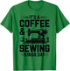 Coffee and Sewing Machine Funny Sewer Quilter Seamstress T-Shirt - T-Shirt | Irish Green
