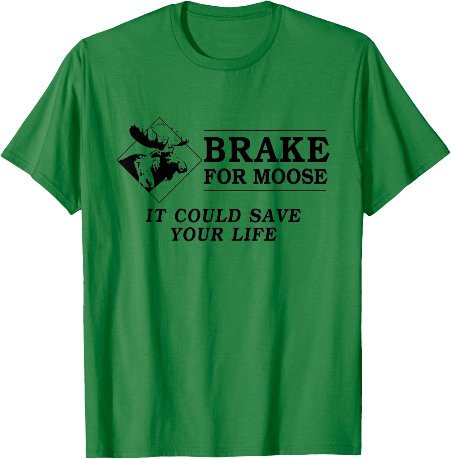 Brake for Moose - It Could Save Your Life! (black text) T-Shirt - T-Shirt | Irish Green
