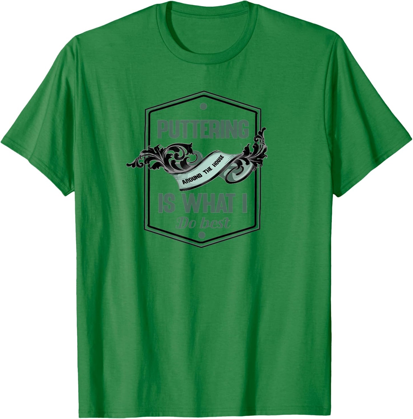 Puttering around the house is what I do best for a homebody T-Shirt - T-Shirt | Irish Green