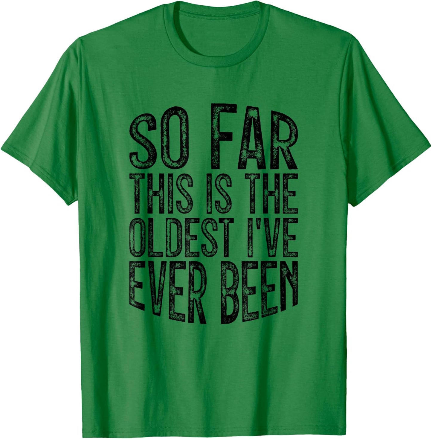 So Far This Is The Oldest I've Ever Been T-Shirt - T-Shirt | Irish Green