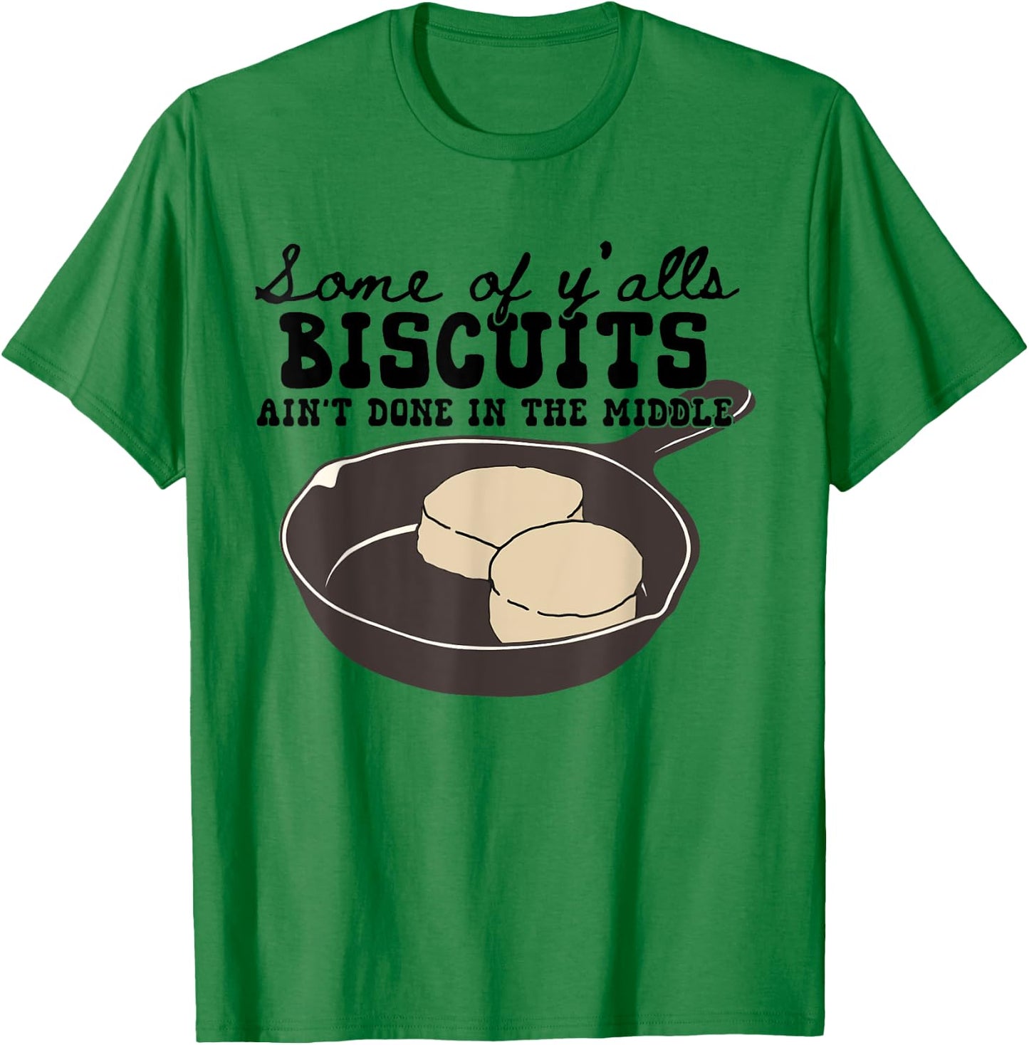 Funny Some of Y'alls Biscuits Ain't Done in the Middle T-Shirt - T-Shirt | Irish Green