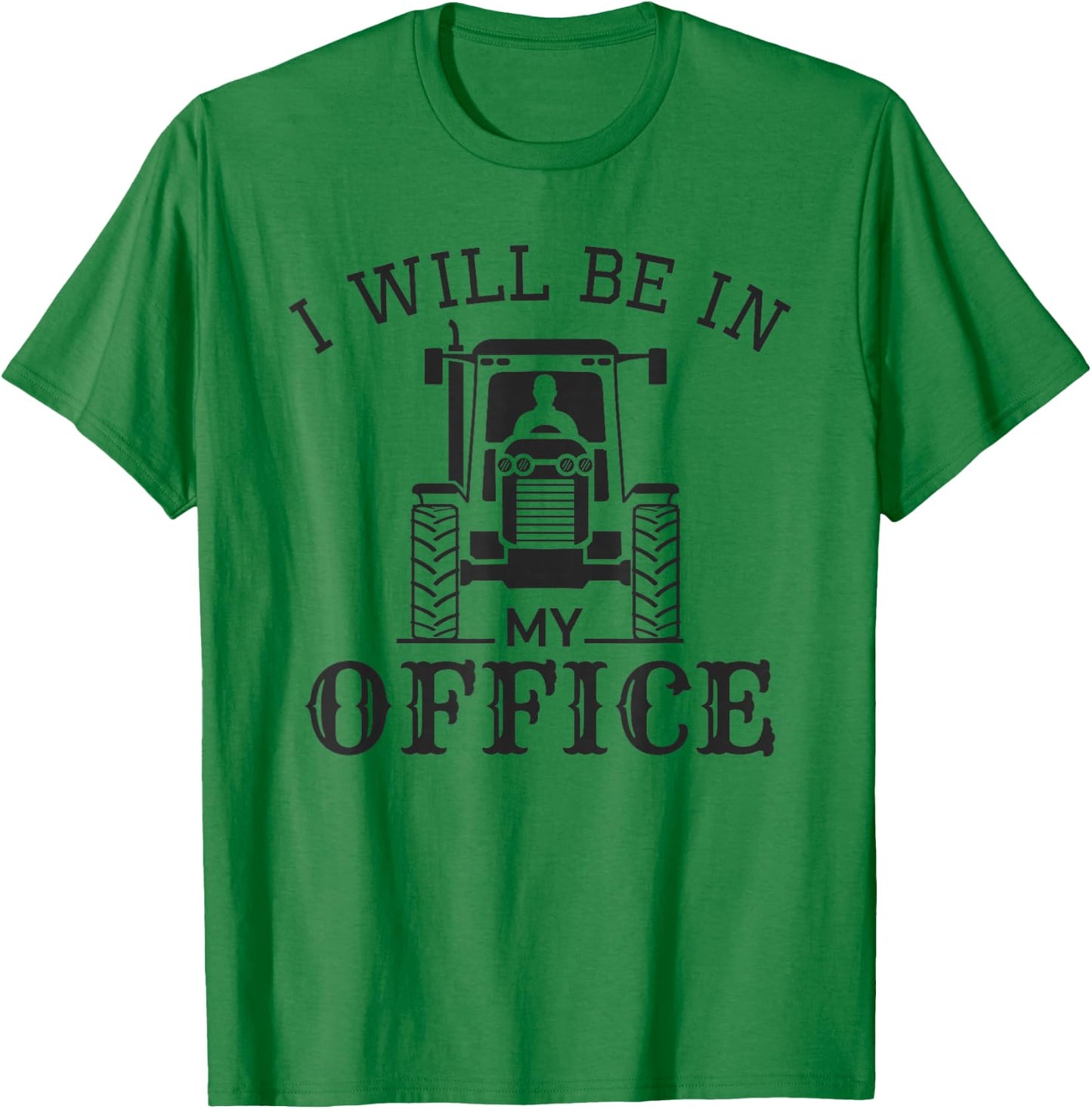 I Will be in My Office, Funny Tractor Driver, Farmer Quote T-Shirt - T-Shirt | Irish Green