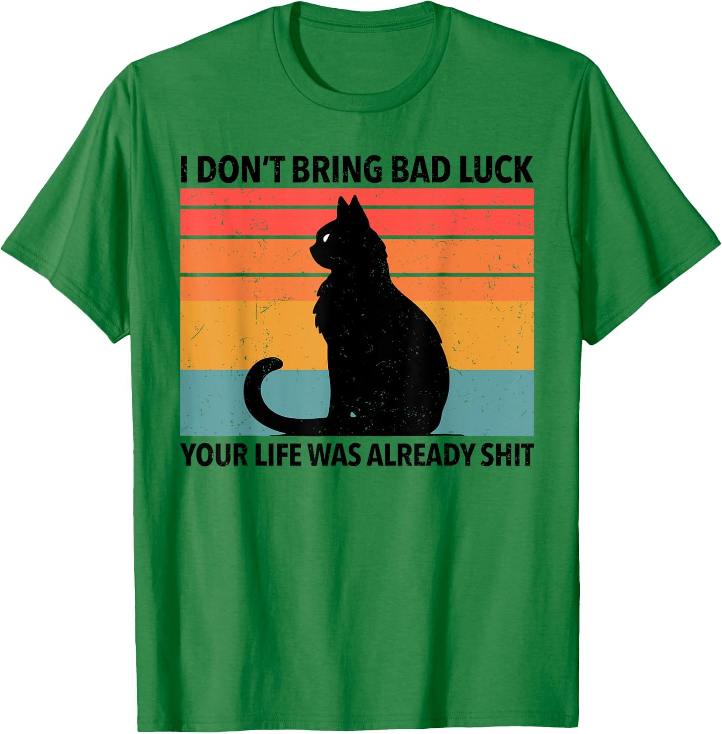 Funny Black Cat I Don't Bring Bad Luck Your Life Is Shit T-Shirt - T-Shirt | Irish Green