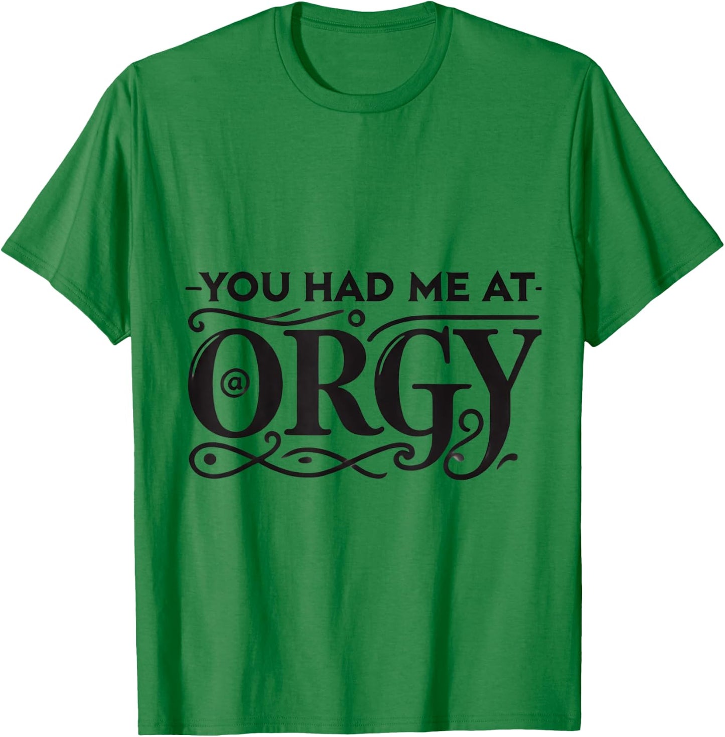 You Had Me At Orgy Swinger Lifestyle Naughty Humor Adult T-Shirt - T-Shirt | Irish Green