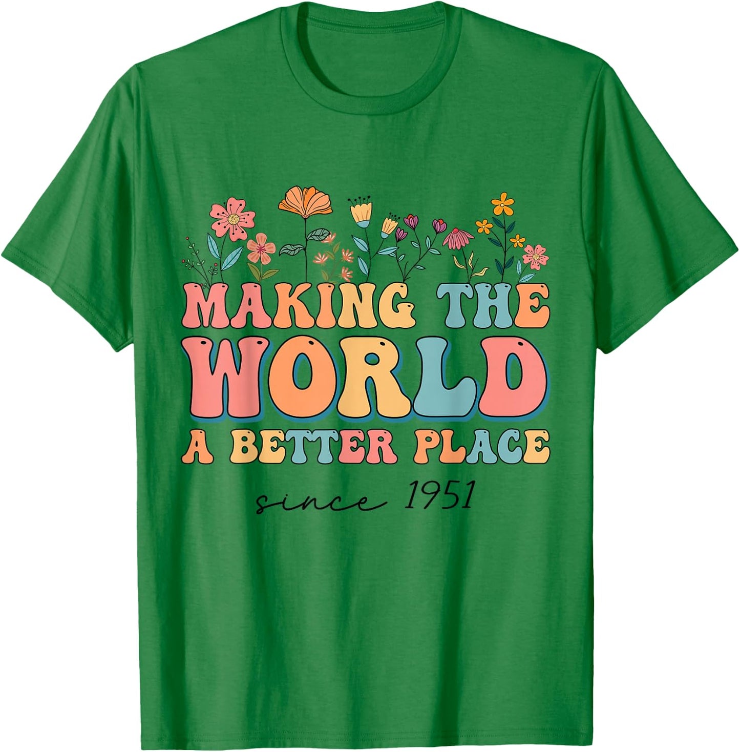 73rd Birthday Making The World A Better Place Since 1951 T-Shirt - T-Shirt | Irish Green