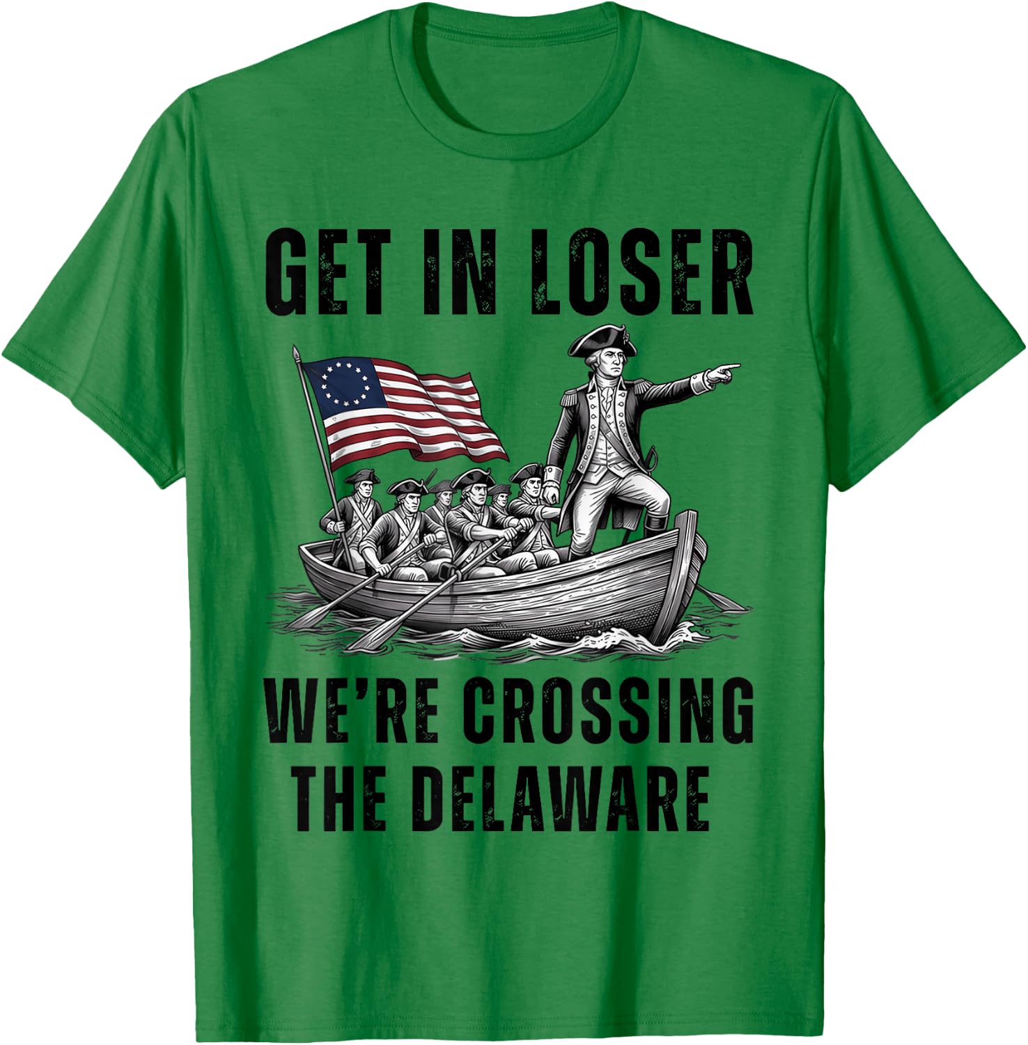 Get in Loser We're Crossing the Delaware Funny 4th of July T-Shirt - T-Shirt | Irish Green