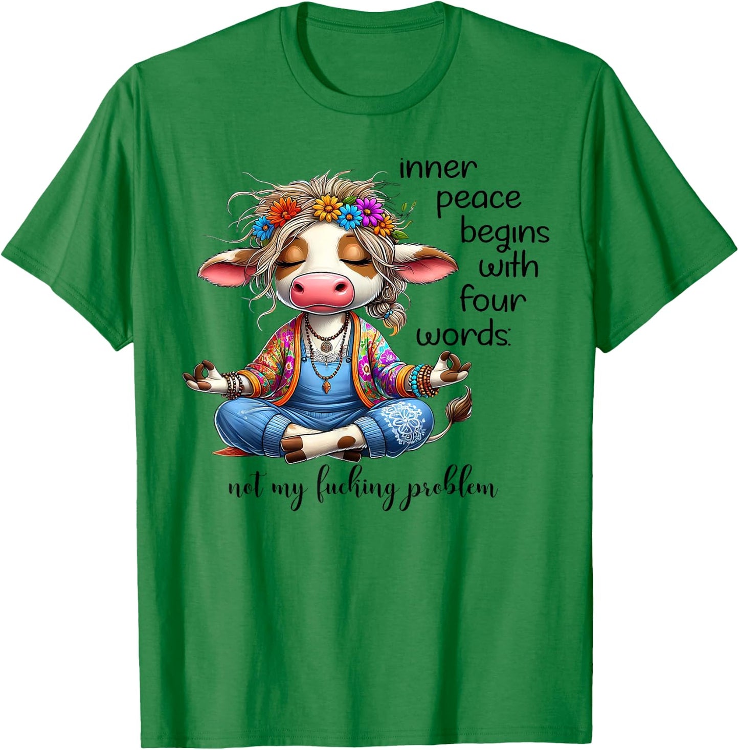 Cow Inner Peace Begins With Four Words Not My Fucking T-Shirt - T-Shirt | Irish Green