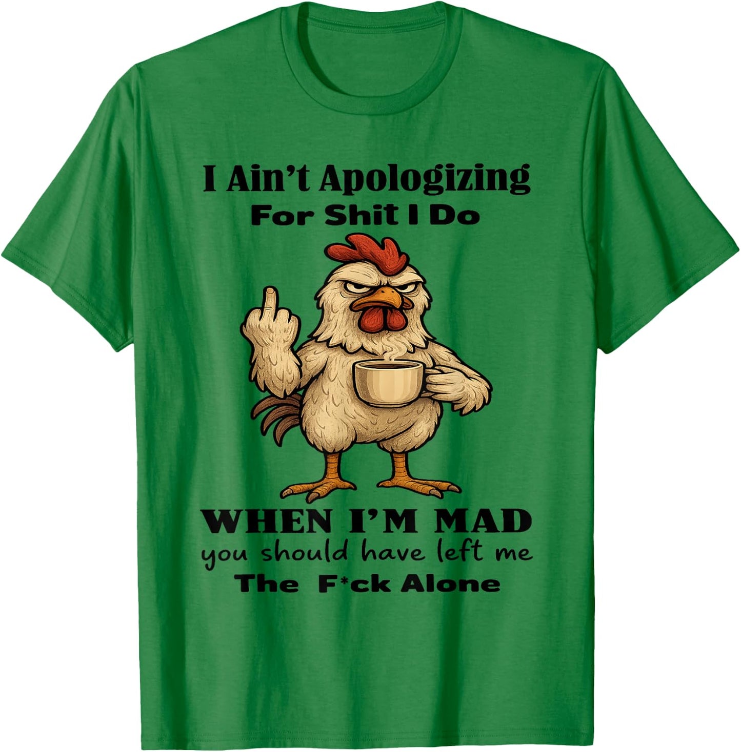 Chicken I Ain't Apologizing for Shit I Do When I'm Mad T-Shirt - T-Shirt | Irish Green