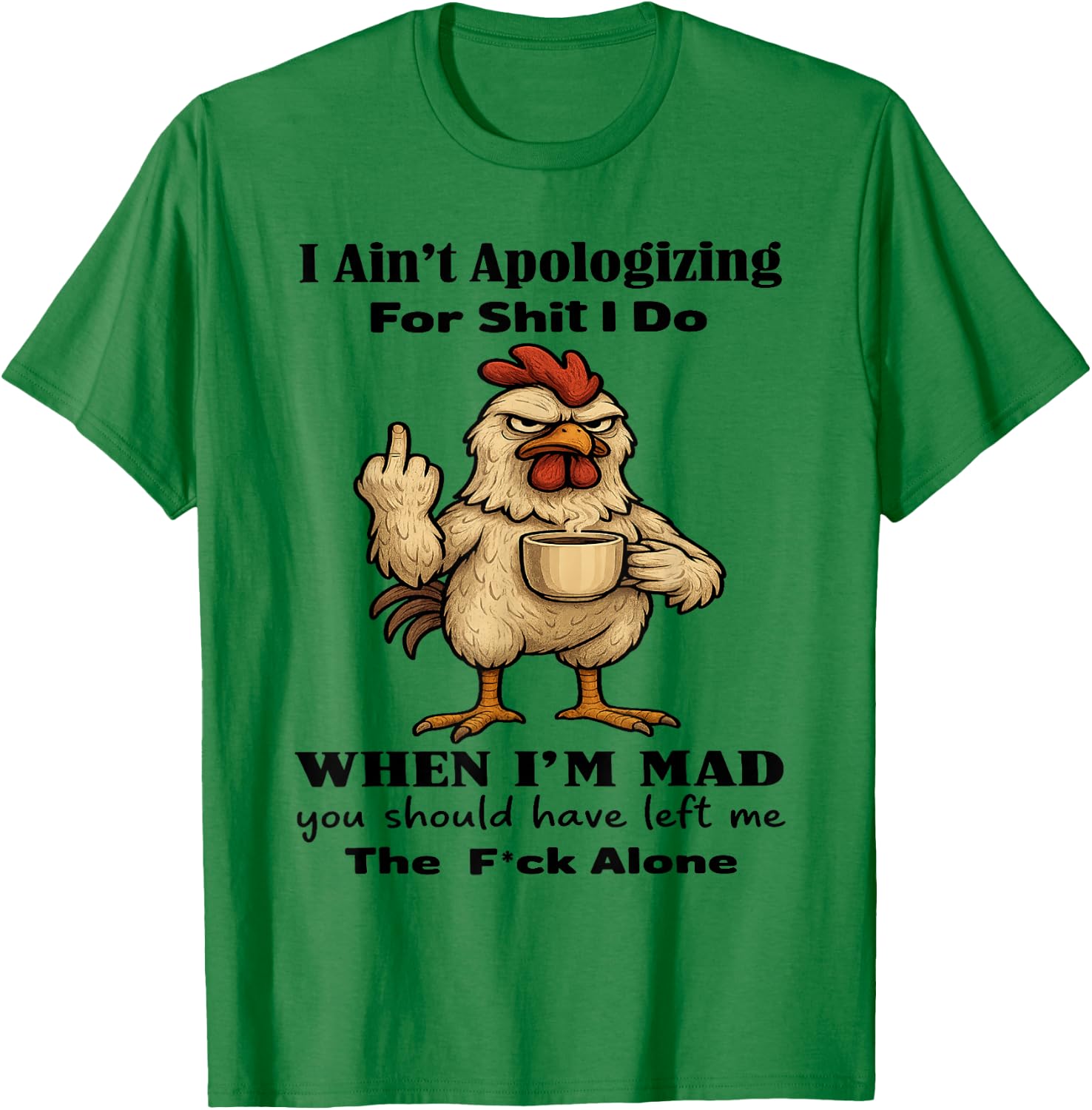 Chicken I Ain't Apologizing for Shit I Do When I'm Mad T-Shirt - T-Shirt | Irish Green