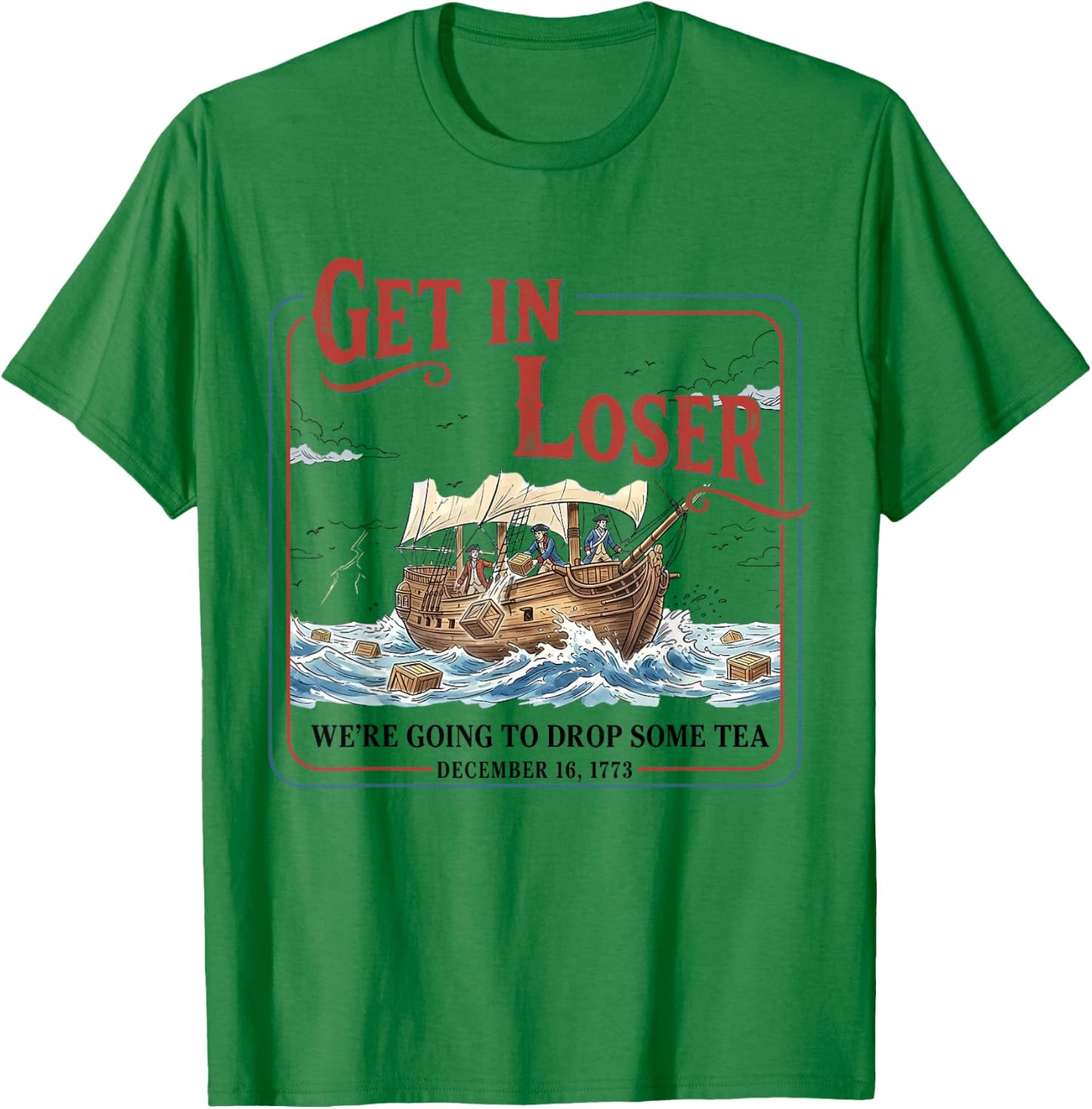 Funny Get in Loser We're Going to Drop Some Tea 1773 History T-Shirt - T-Shirt | Irish Green