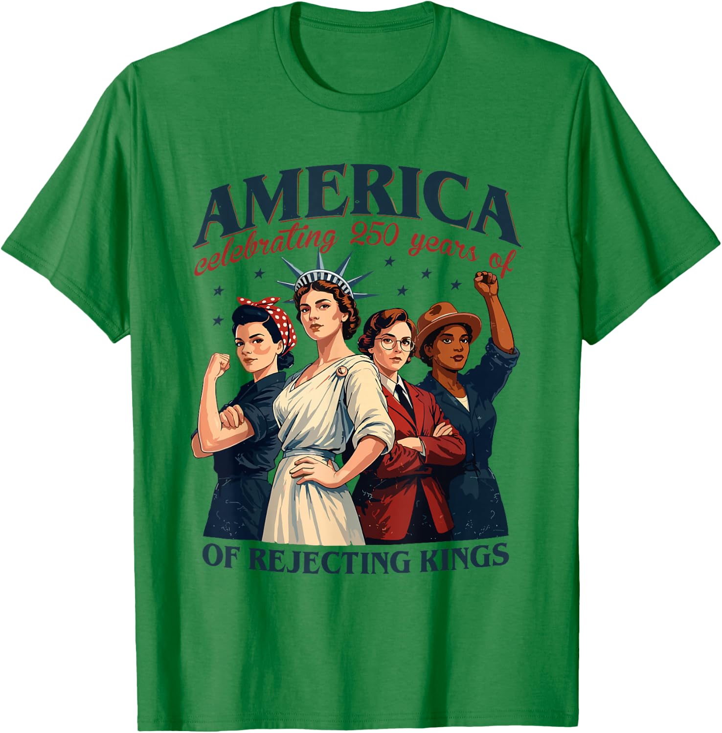 Celebrating 250 Years of Rejecting Kings Women Empowerment T-Shirt - T-Shirt | Irish Green
