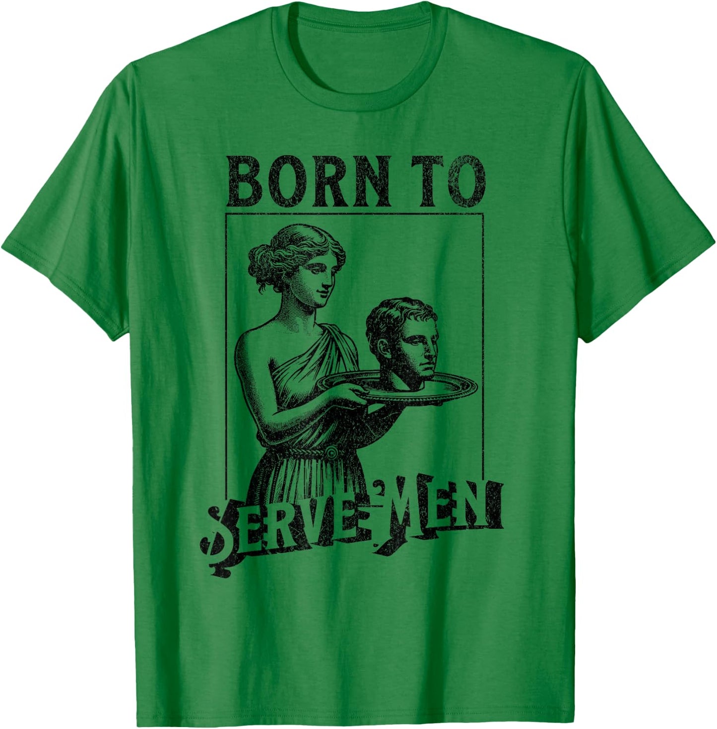 Women Are Born To Serve Men Funny Retro Girls , White T-Shirt - T-Shirt | Irish Green