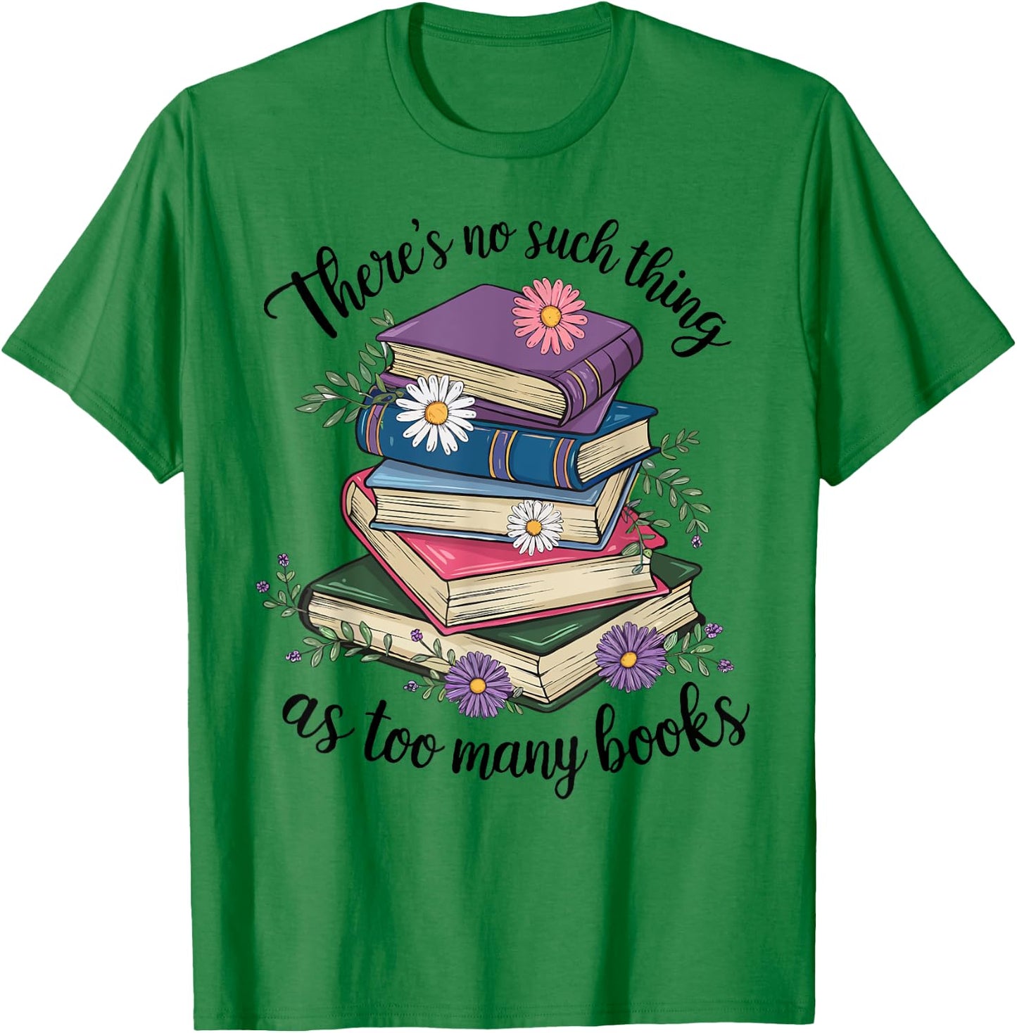 There Is No Such Thing As Too Many Books Lover Women Kids T-Shirt - T-Shirt | Irish Green