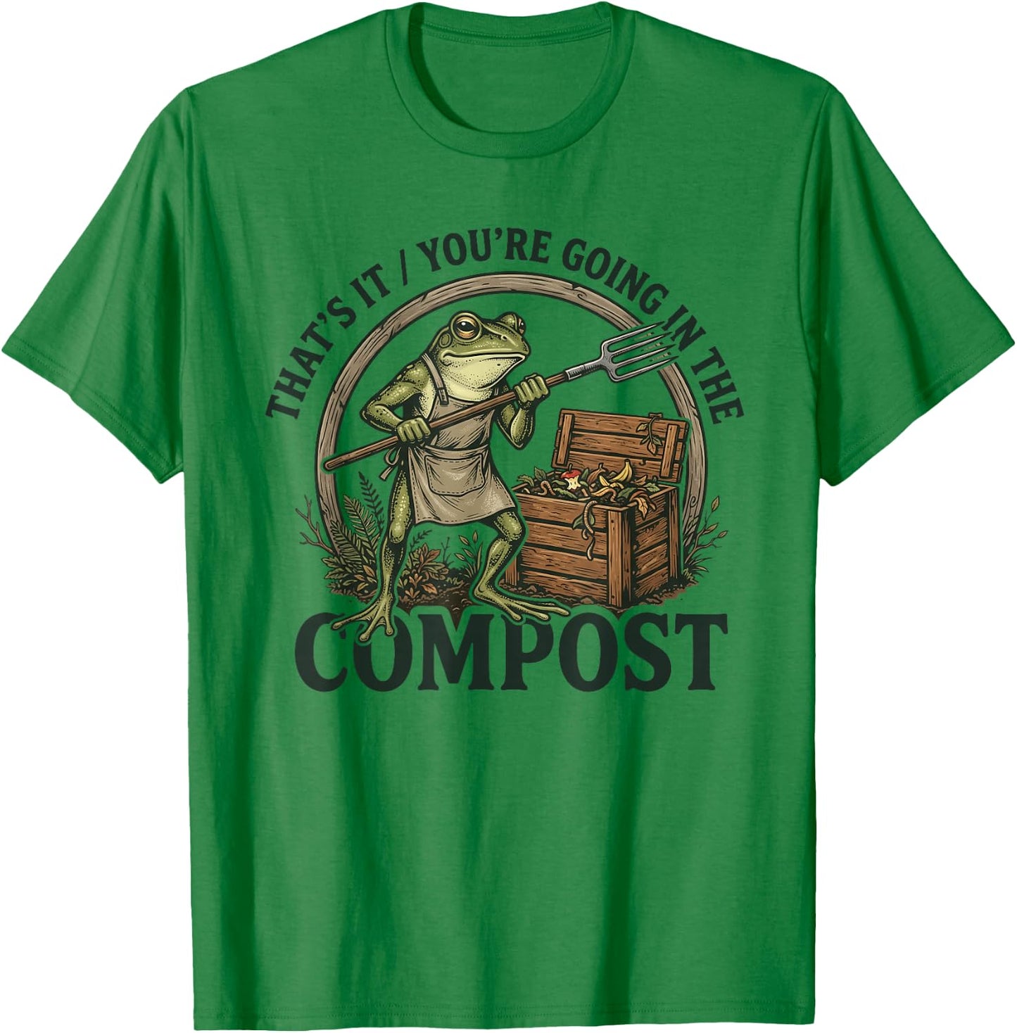 That's It You're Going in The Compost Funny Design T-Shirt - T-Shirt | Irish Green