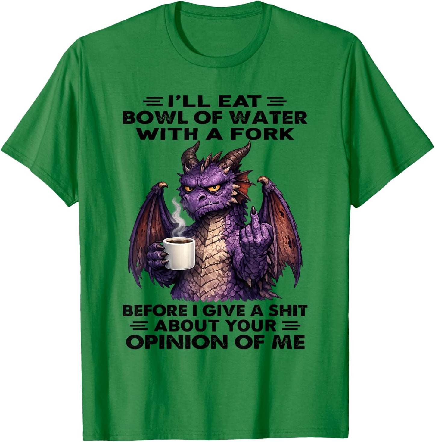 Dragon - I’ll Eat Bowl of Water with A Fork T-Shirt - T-Shirt | Irish Green