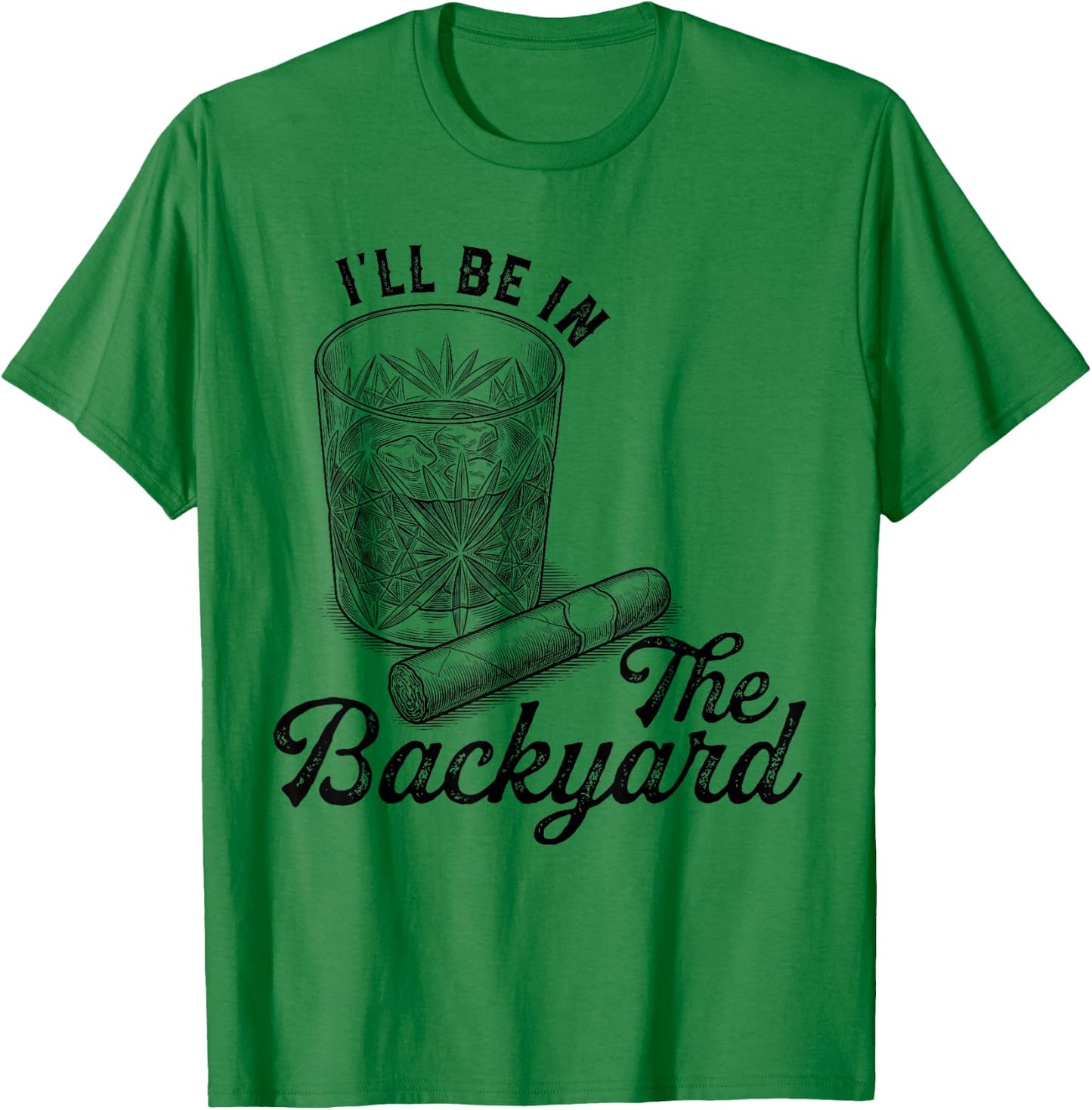 I'll Be in The Backyard Cigar Funny Cigars Bourbon Whiskey T-Shirt - T-Shirt | Irish Green