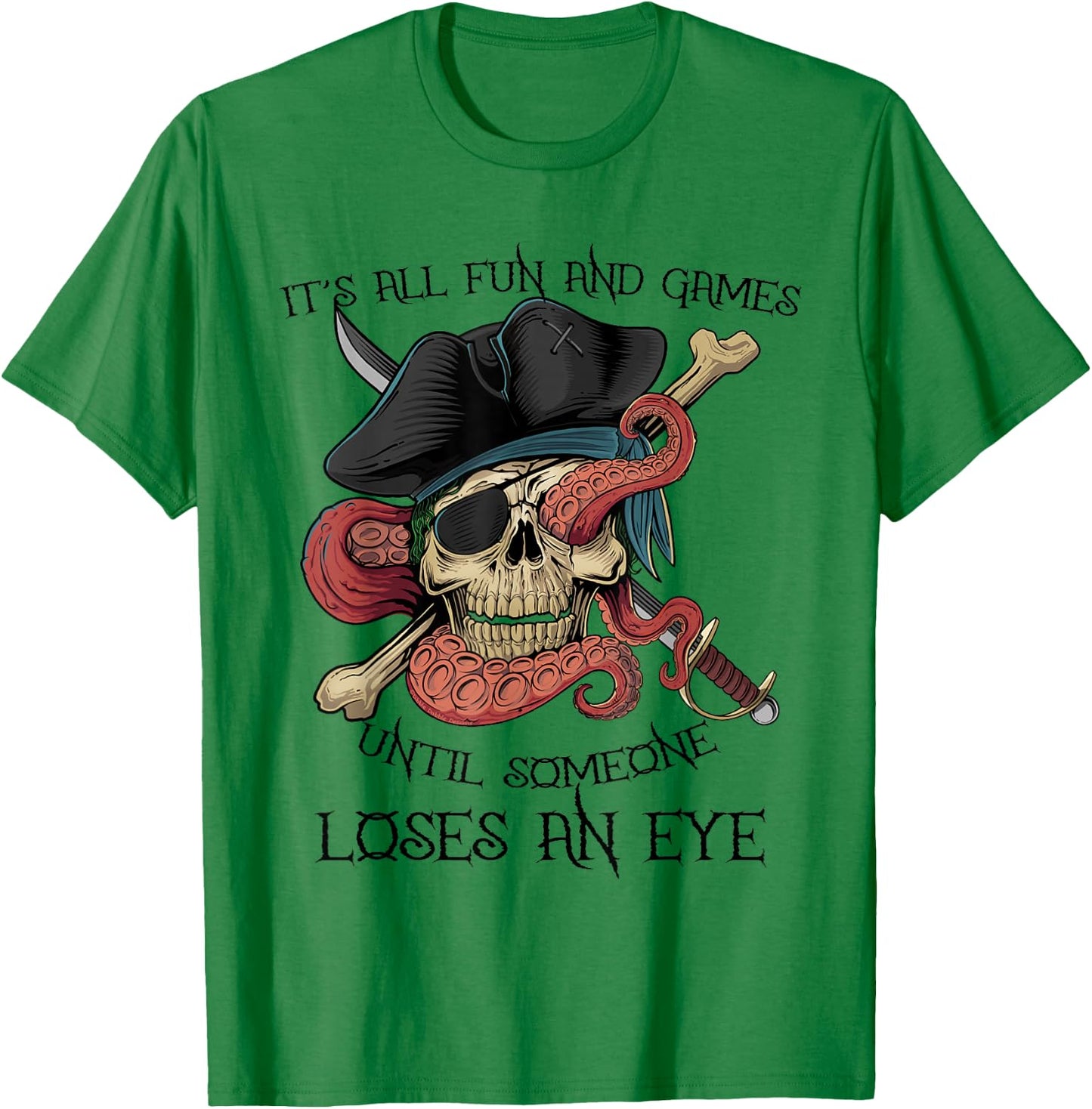All Fun and Games Until Someone Loses an Eye Funny Pirate T-Shirt - T-Shirt | Irish Green