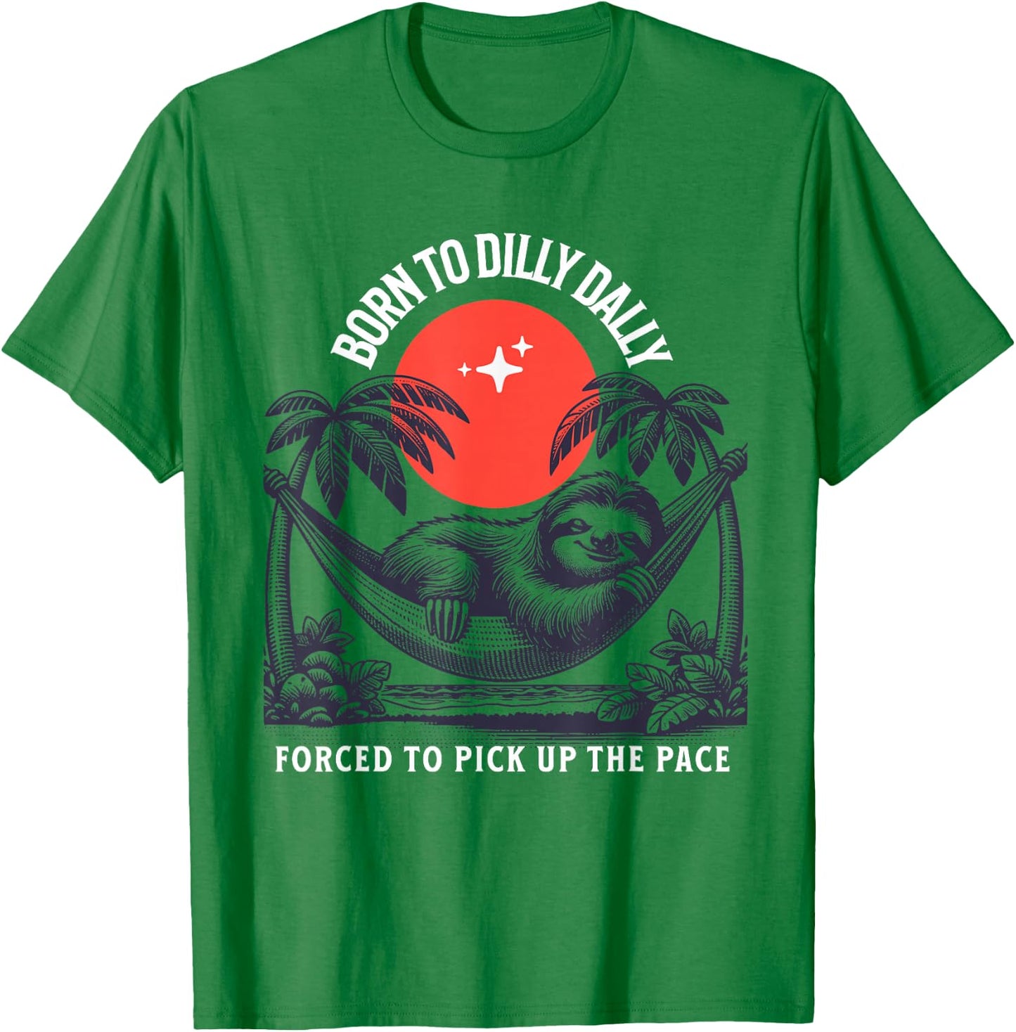 Born to dilly dally forced to pick up the pace sloth T-Shirt - T-Shirt | Irish Green