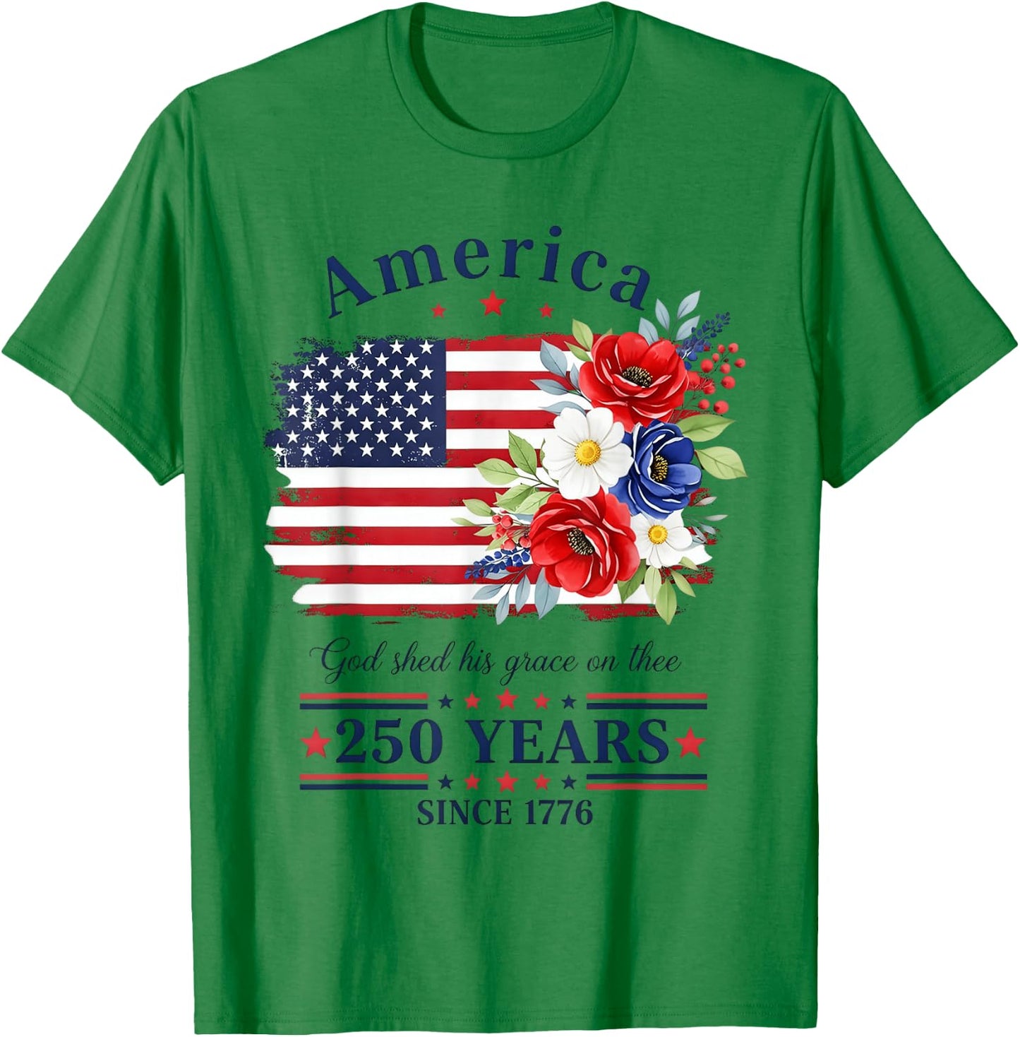 America God Shed His Grace on Three Floral Flag 250 Years T-Shirt - T-Shirt | Irish Green