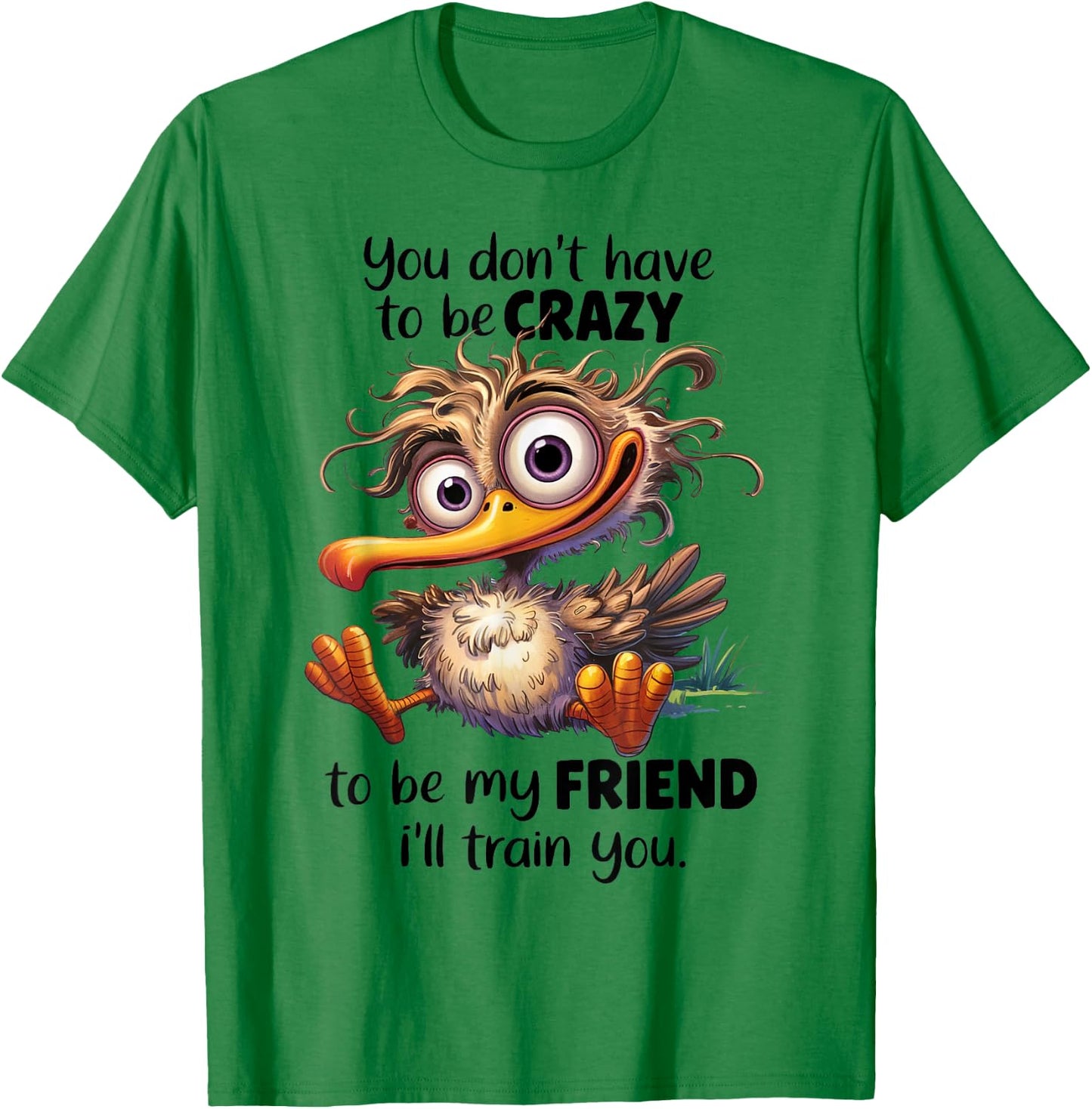 Funny Friend You Don't Have To Be Crazy To Be My Friend T-Shirt - T-Shirt | Irish Green