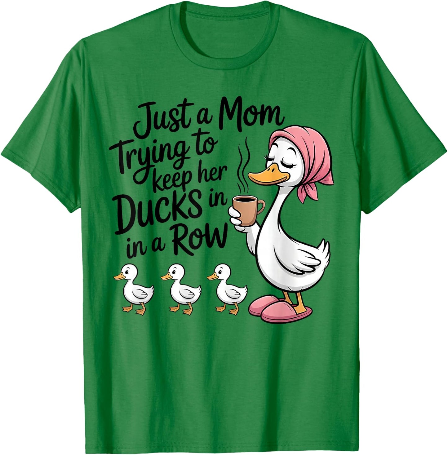 Just A Mom Trying to Keep Her Ducks in A Row Mother's Day T-Shirt - T-Shirt | Irish Green