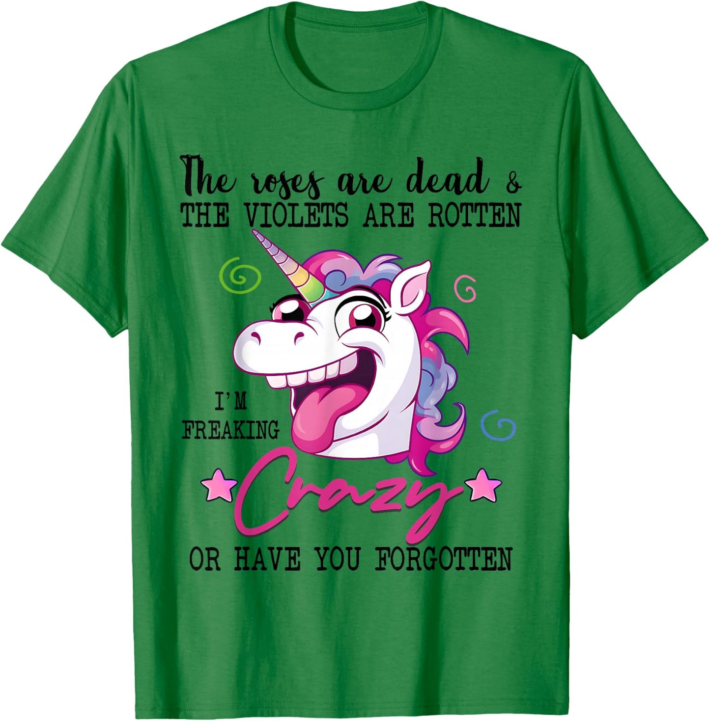 Roses Are Dead Violets Are Rotten I'm Freaking Crazy Unicorn T-Shirt - T-Shirt | Irish Green