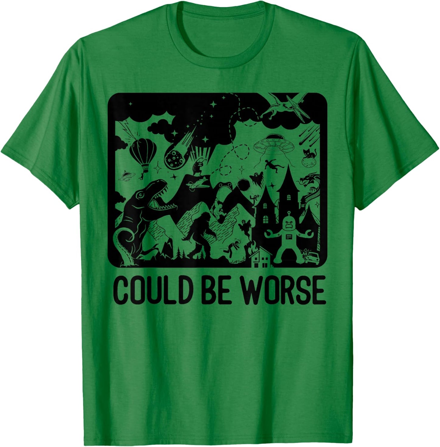 Could Be Worse - Epic Funny T-Rex Bigfoot Aliens Dragon T-Shirt - T-Shirt | Irish Green