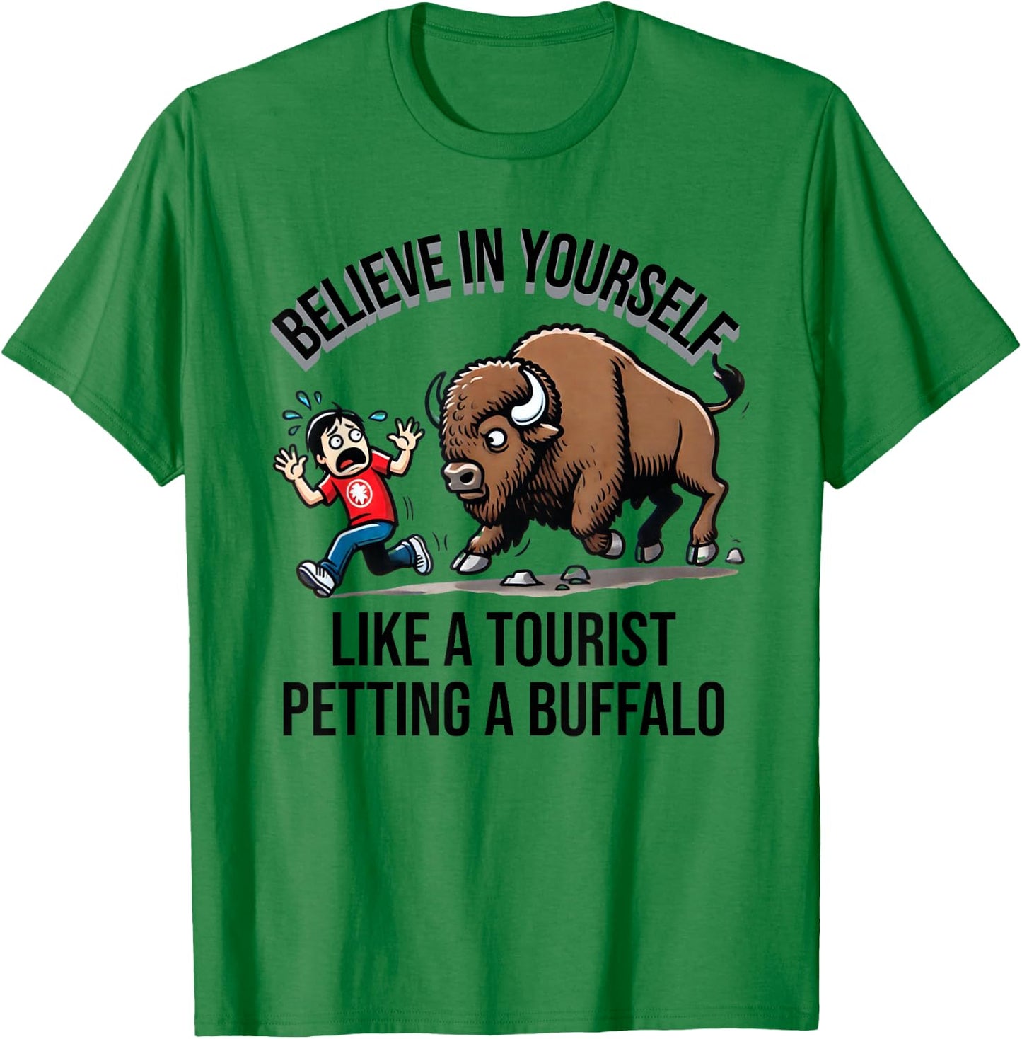 Believe In Yourself Like A Tourist Petting A Buffalo T-Shirt - T-Shirt | Irish Green
