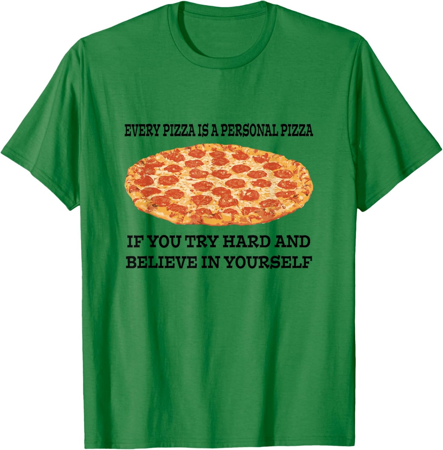 Every Pizza is a Personal Pizza Believe in Yourself T Shirt T-Shirt - T-Shirt | Irish Green