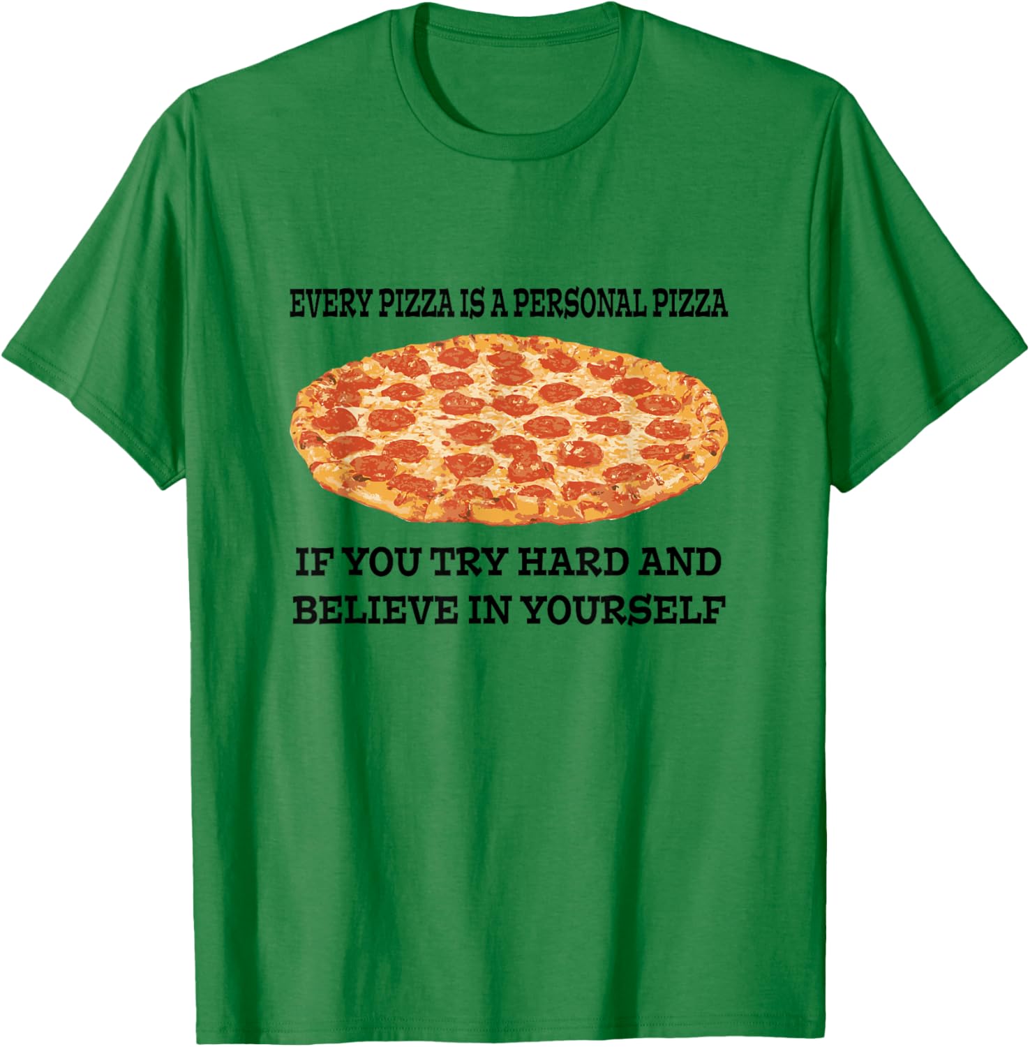 Every Pizza is a Personal Pizza Believe in Yourself T Shirt T-Shirt - T-Shirt | Irish Green