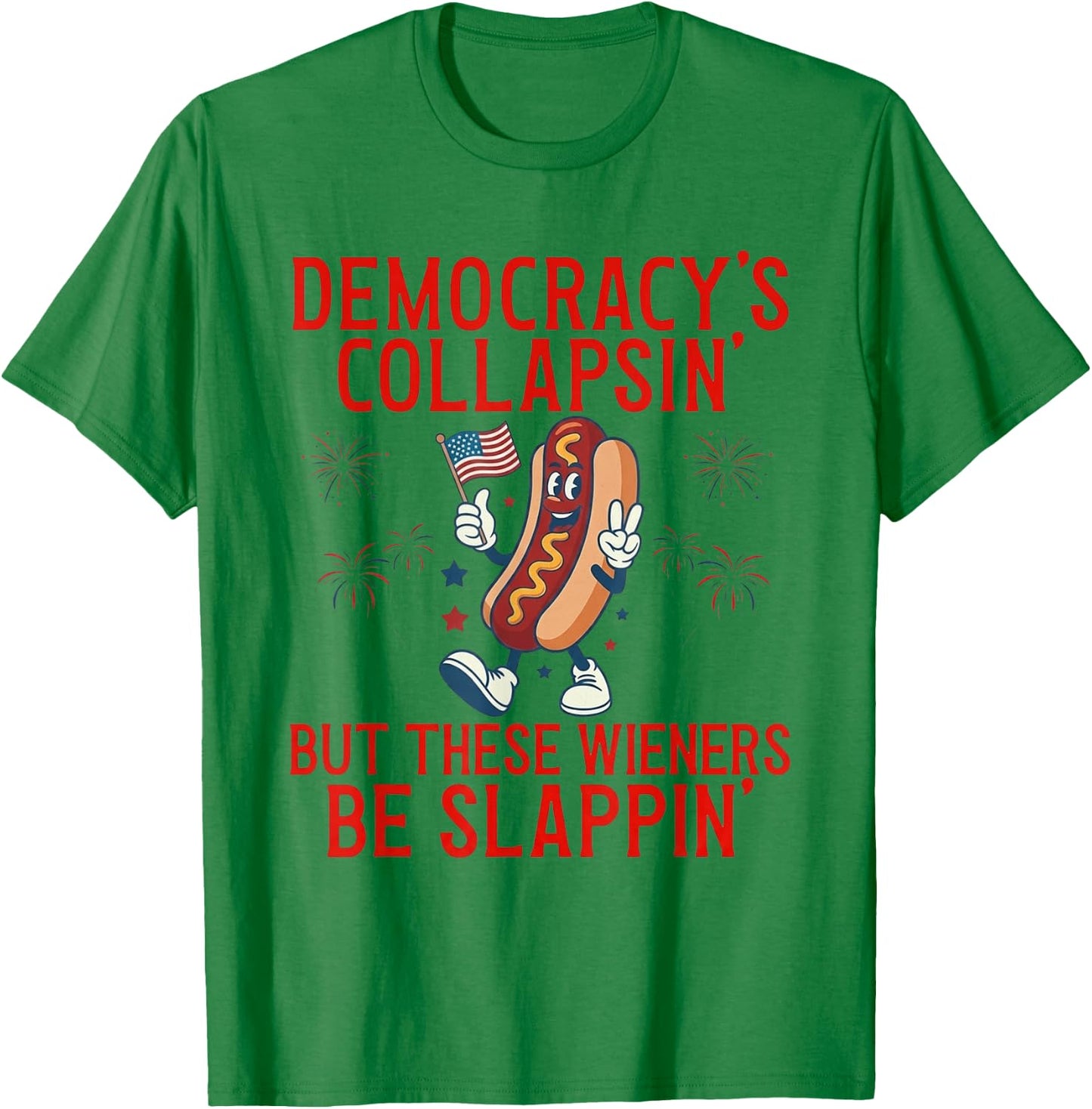 Democracy's Collapsing But These Wieners Be Slappin' T-Shirt - T-Shirt | Irish Green