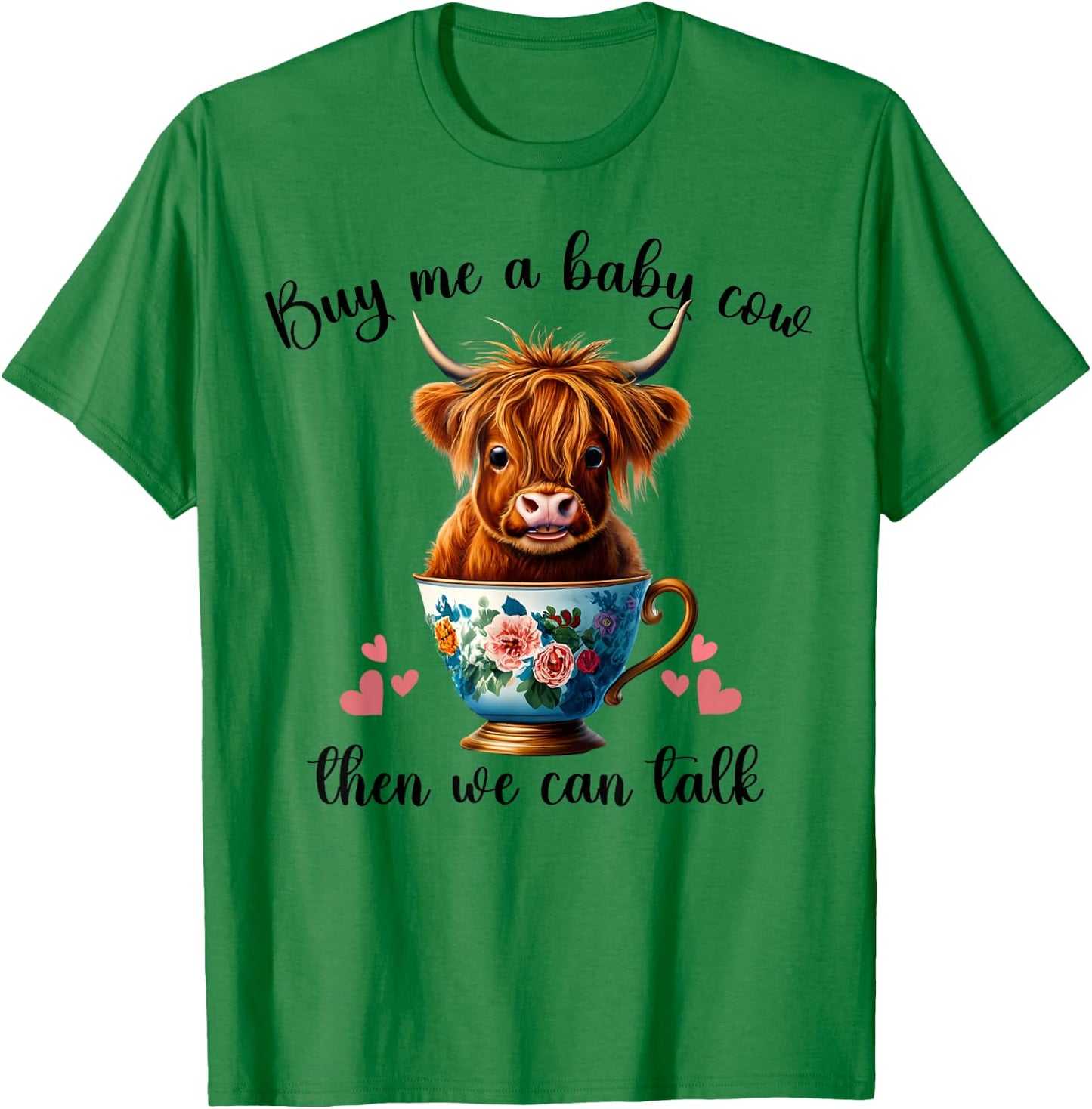 Funny Baby Cow Buy Me a Baby Cow Then We Can Talk Teen Girls T-Shirt - T-Shirt | Irish Green