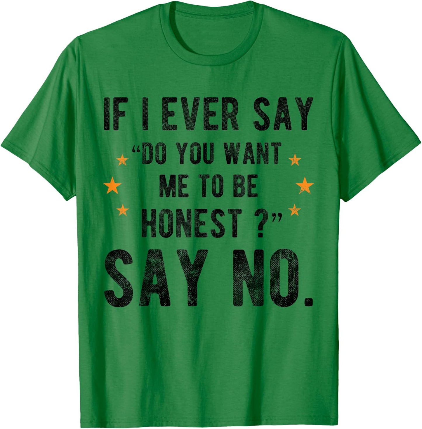 If I Ever Say Do You Want Me to Be Honest Say No Funny T-Shirt - T-Shirt | Irish Green