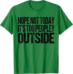 Nope Not Today Its Too Peopley Outside Funny Introvert Lazy T-Shirt - T-Shirt | Irish Green