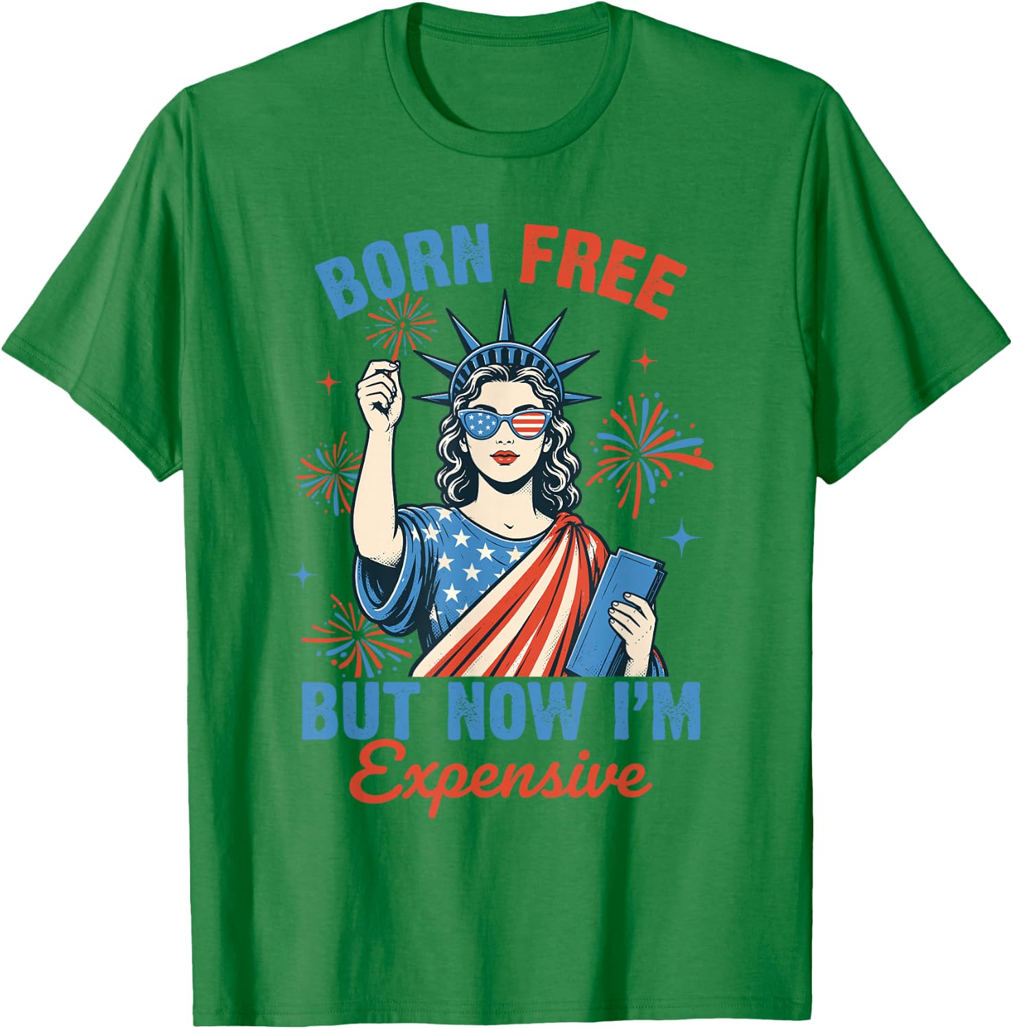 Funny 4th July Women Girls Born Free But Now Im Expensive T-Shirt - T-Shirt | Irish Green