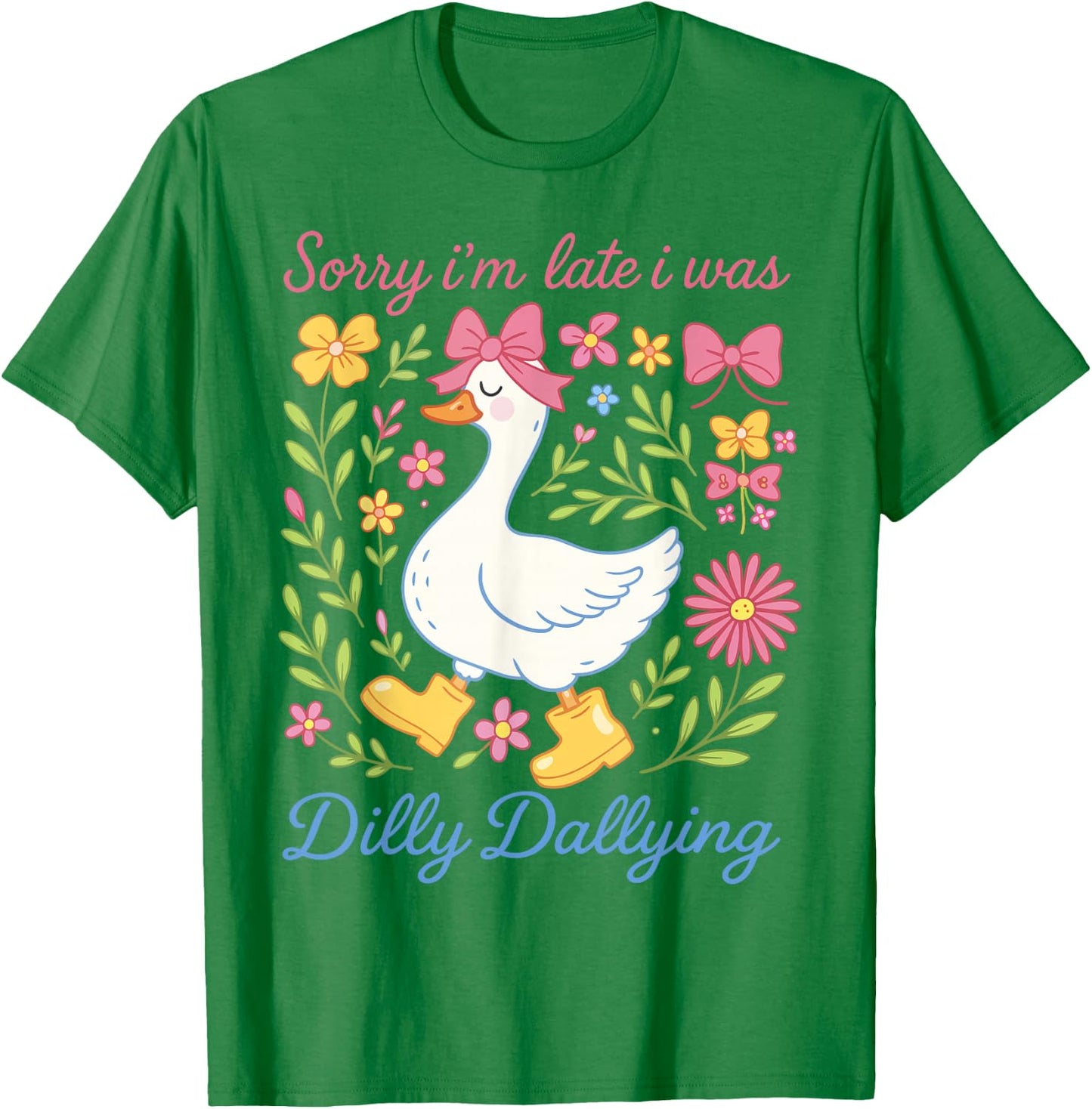 Sorry I'm Late I was Dilly Dallying Goose Shirts Coquette T-Shirt - T-Shirt | Irish Green