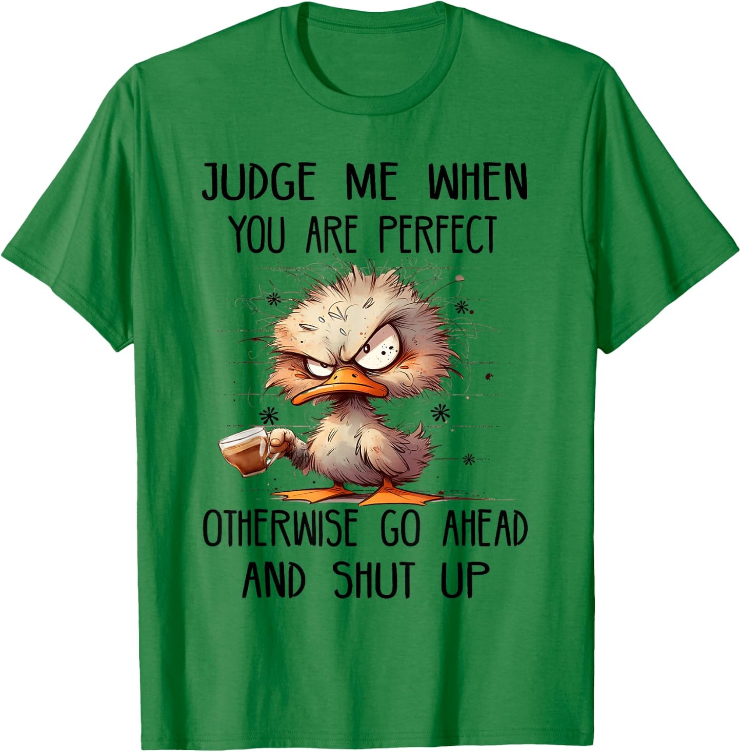 Judge me when you are perfect otherwise go ahead and shut up T-Shirt - T-Shirt | Irish Green