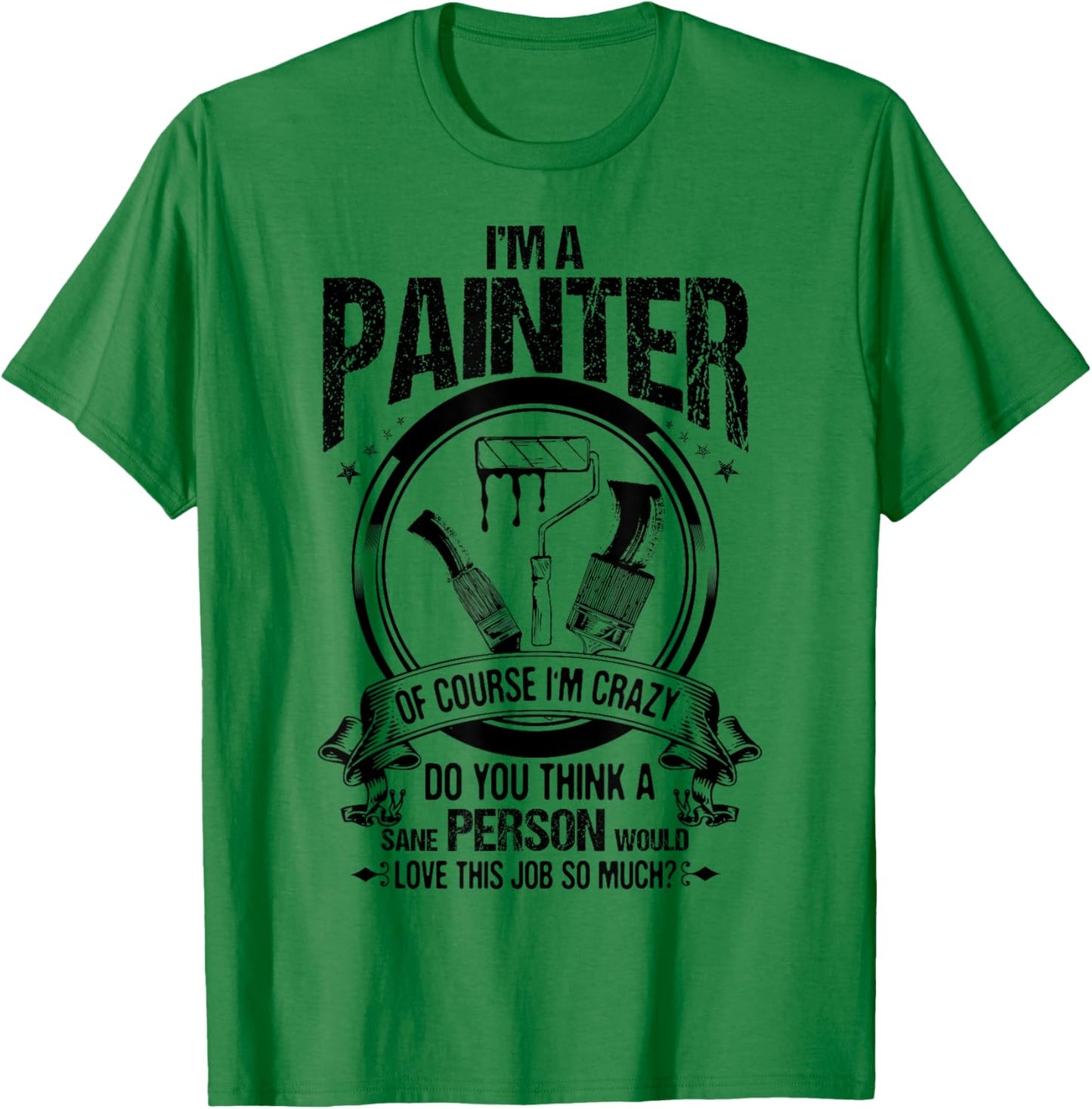 Decorator of Course I'm Crazy House Painter T-Shirt - T-Shirt | Irish Green