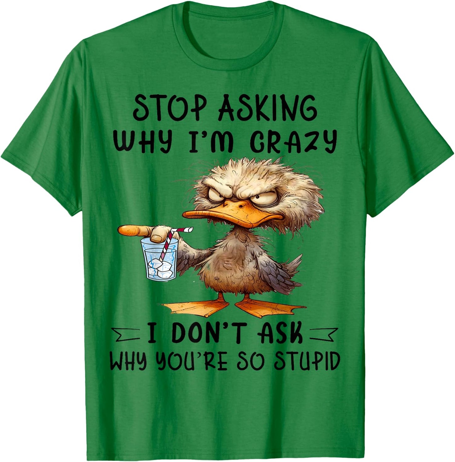 Cute Duck Stop Asking Why I'm Crazy T-Shirt - T-Shirt | Irish Green