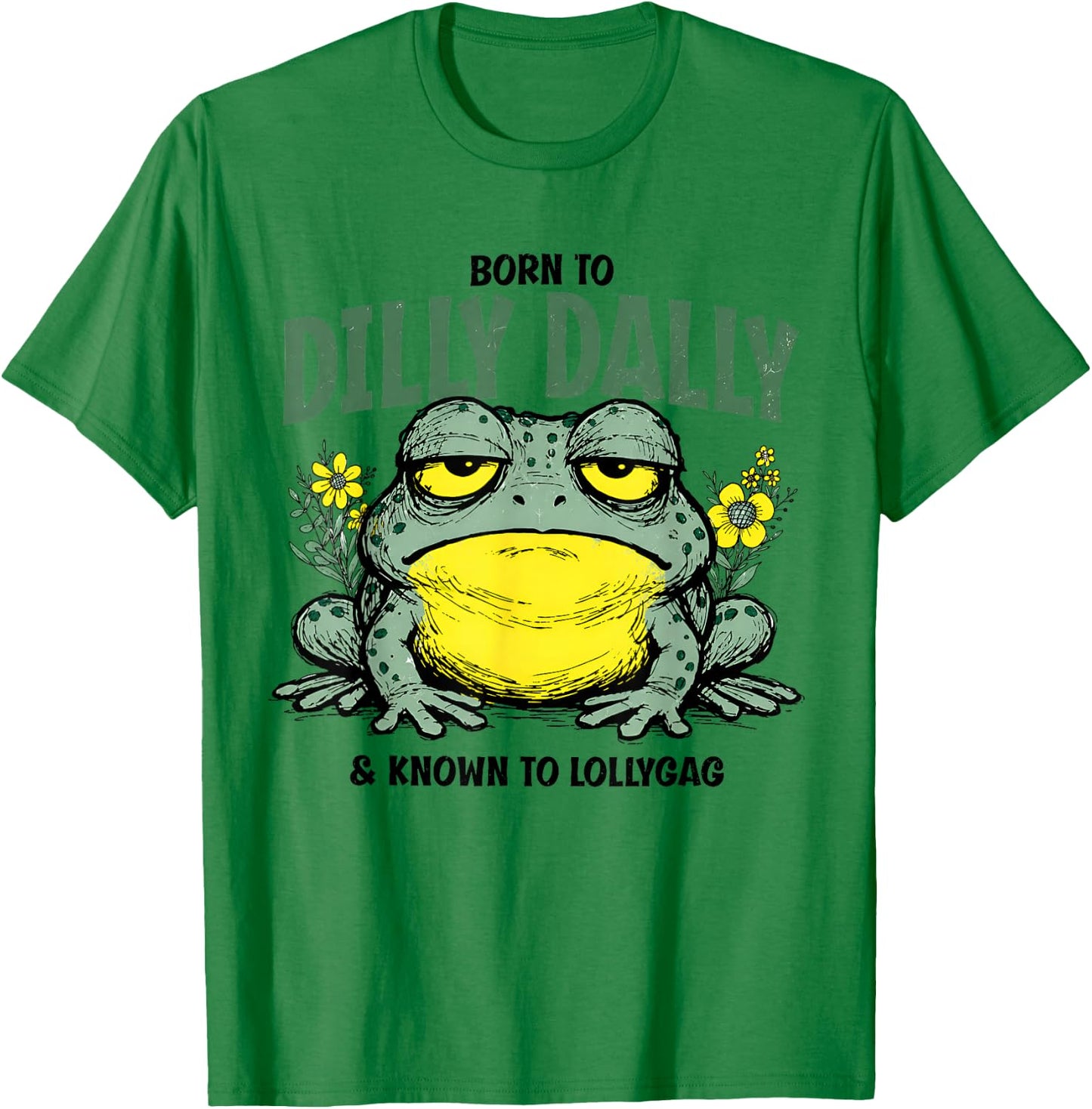 Born to Dilly Dally and Known to Lollygag Frog Meme T-Shirt - T-Shirt | Irish Green