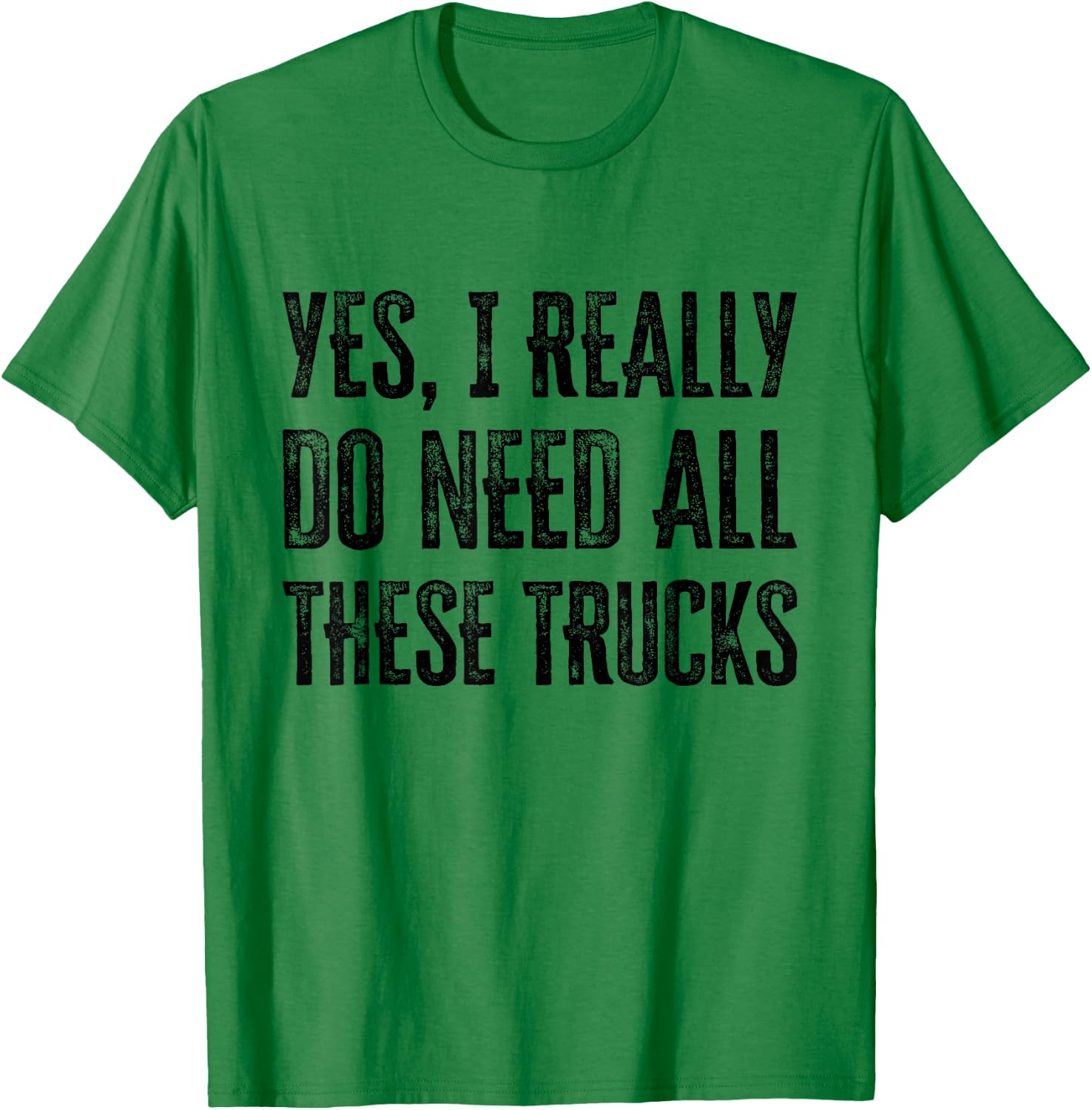 Yes I Really Do Need All These Trucks Funny T-Shirt - T-Shirt | Irish Green