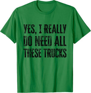 Yes I Really Do Need All These Trucks Funny T-Shirt - T-Shirt | Irish Green