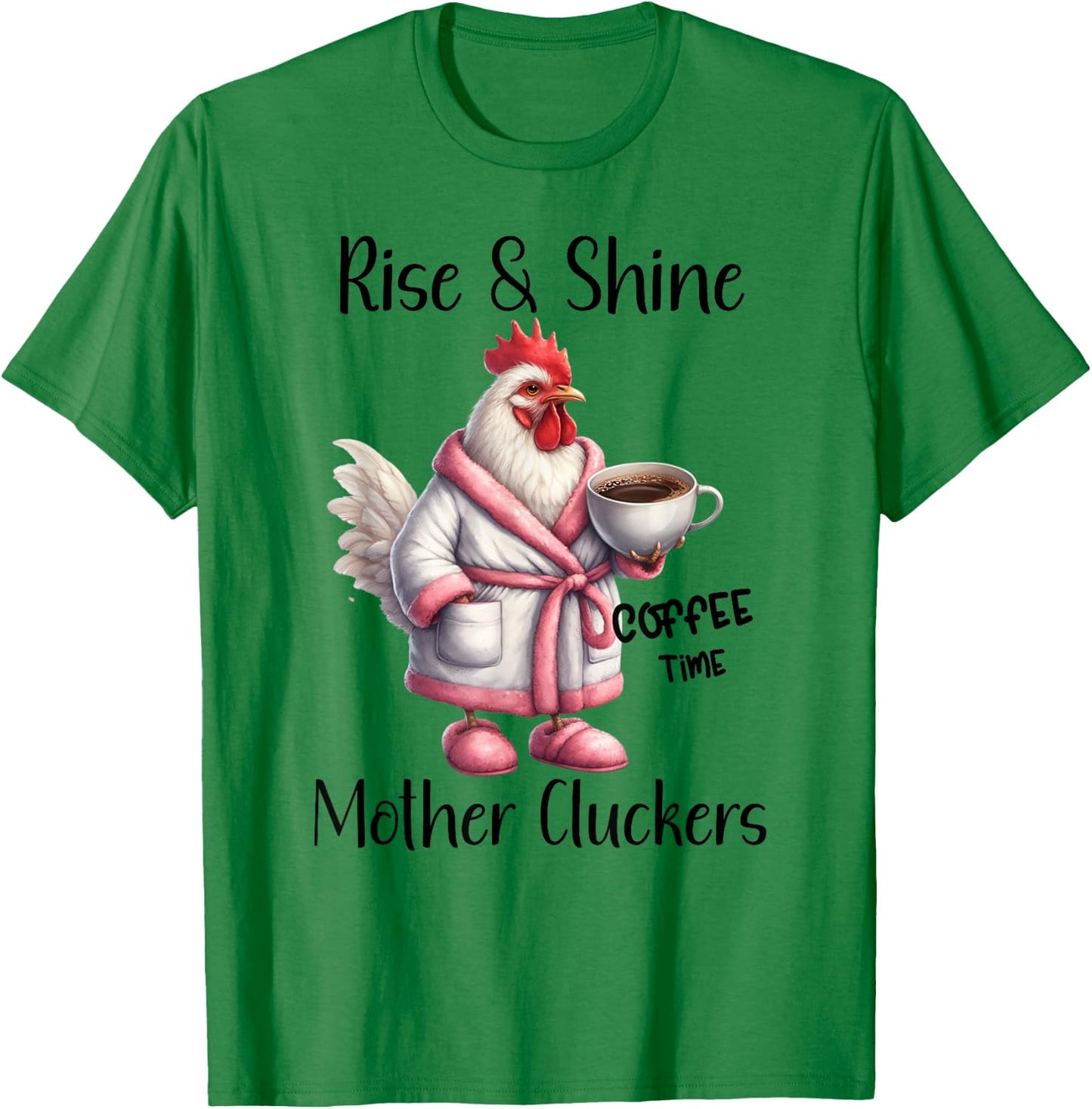 Rise and Shine Mother Cluckers Coffee Mug Sarcastic Chicken T-Shirt - T-Shirt | Irish Green