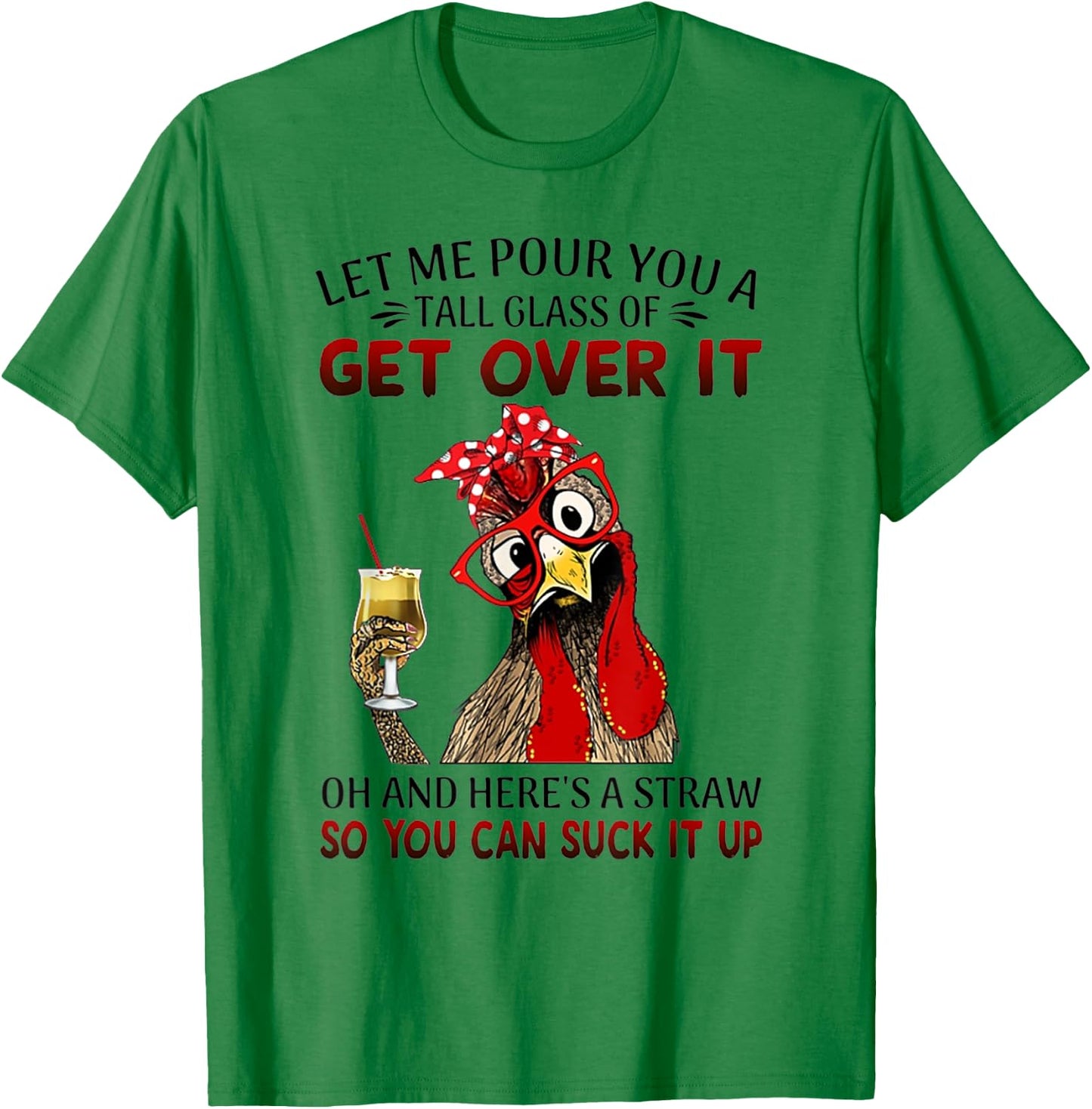 Let Me Pour You a Tall Glass of Get Over It - Chicken T-Shirt - T-Shirt | Irish Green