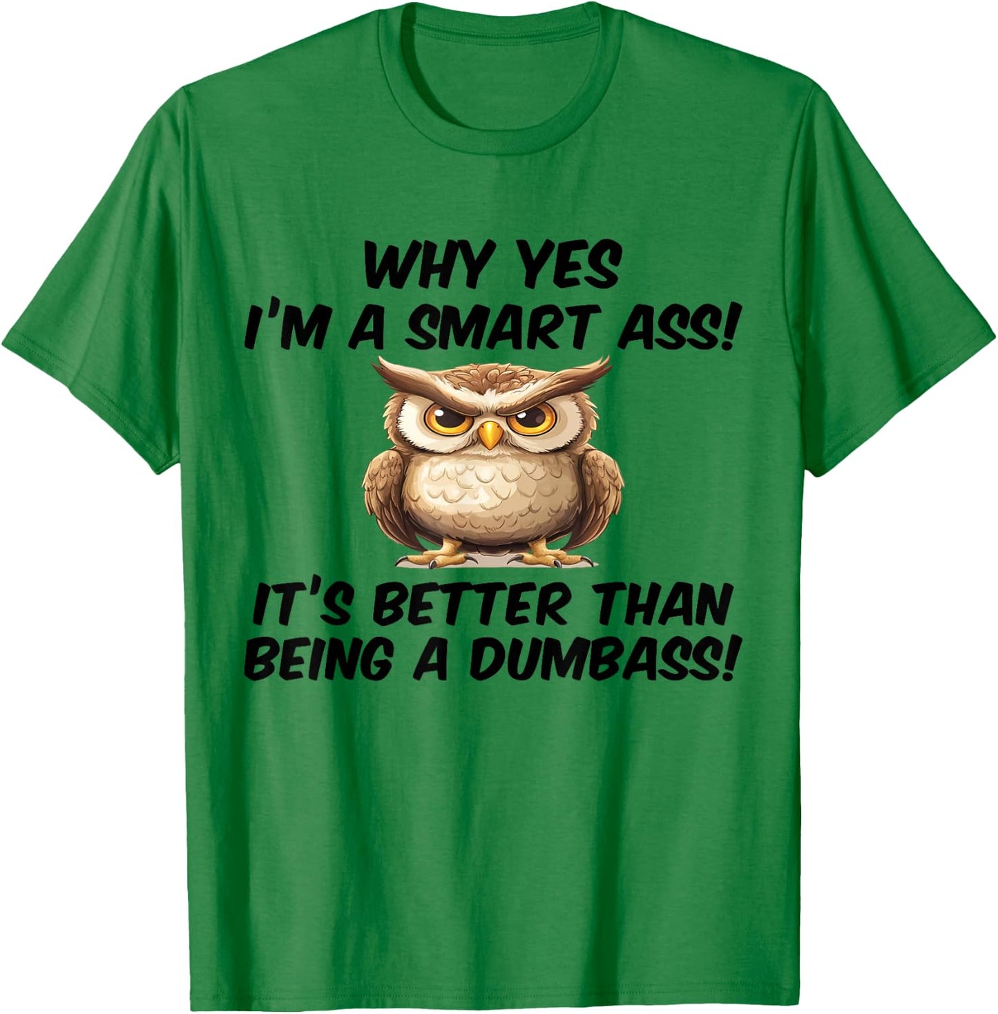 Why yes I'm a smart ass it's better than being dumbass T-Shirt - T-Shirt | Irish Green