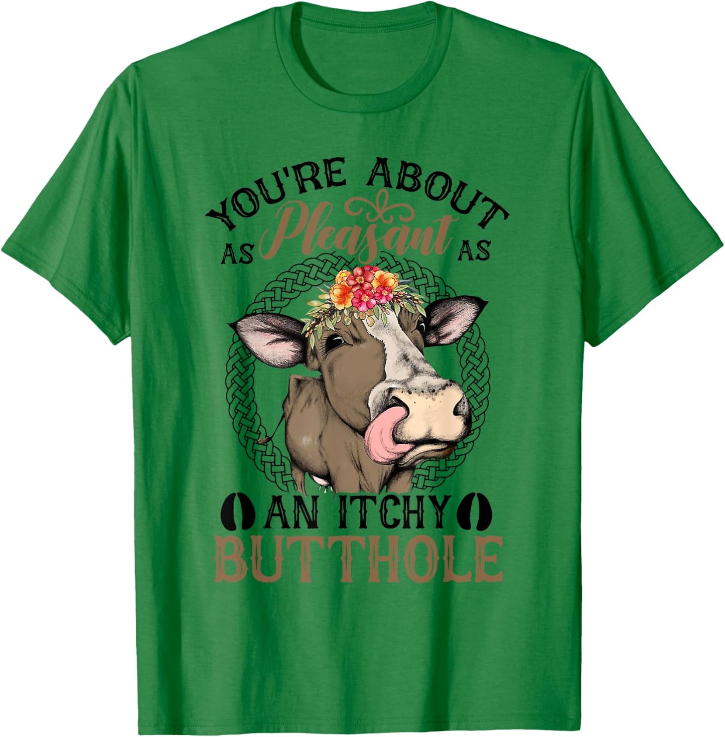 You're About As Pleasant As An Itchy Butthole T-Shirt - T-Shirt | Irish Green