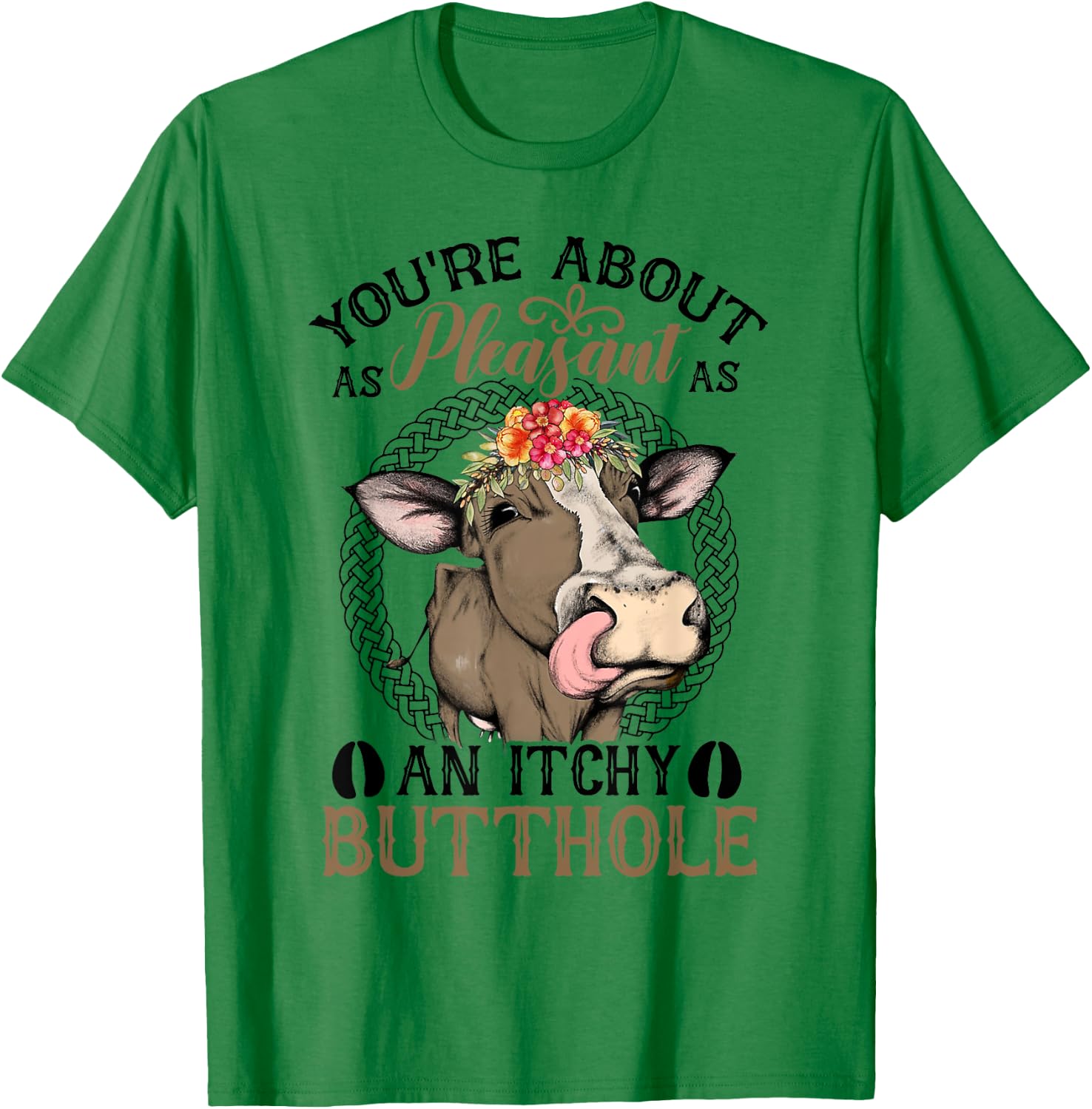You're About As Pleasant As An Itchy Butthole T-Shirt - T-Shirt | Irish Green