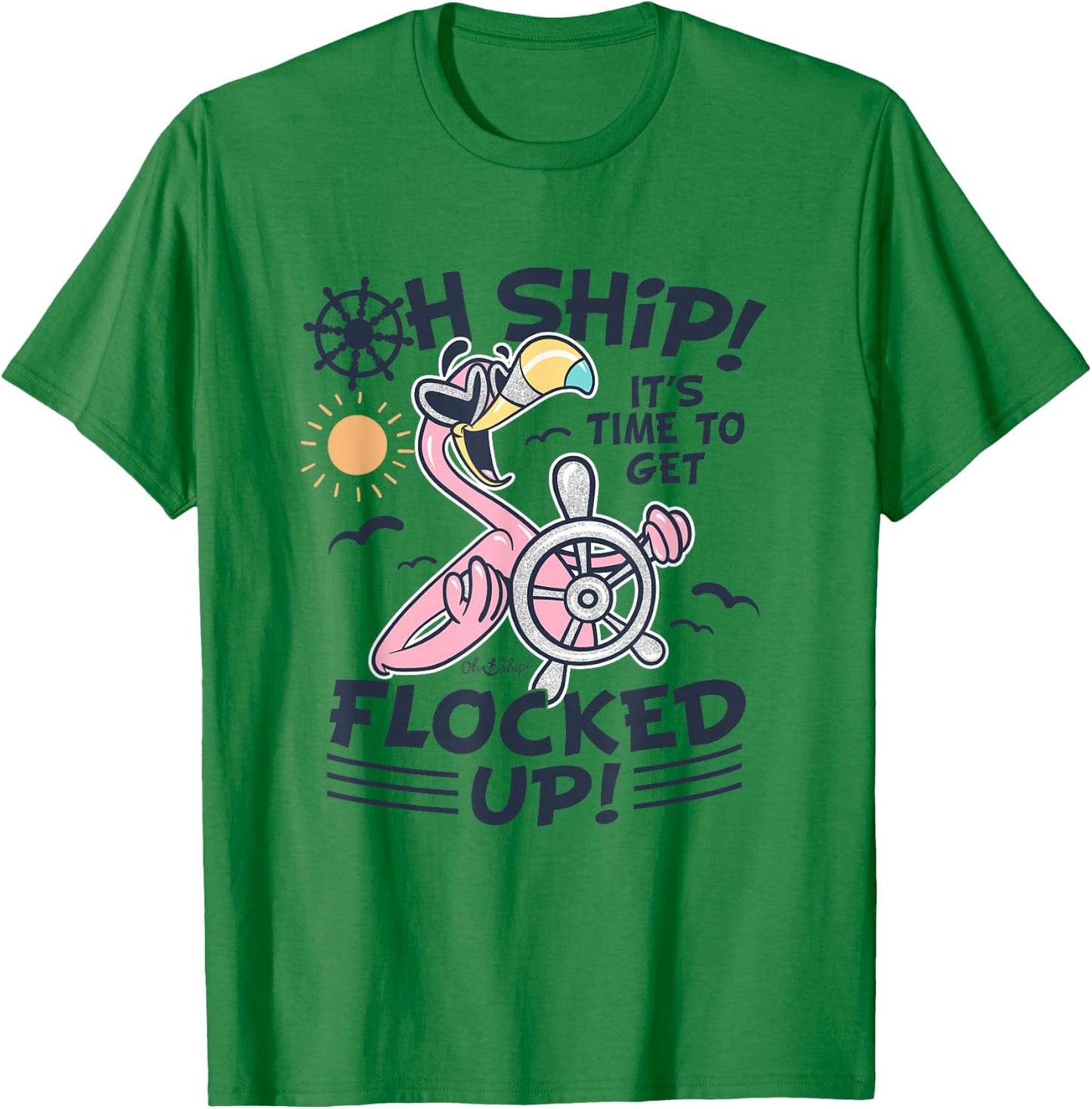 Oh Ship it's Time to Get Flocked Up! Flamingo Funny Cruise T-Shirt - T-Shirt | Irish Green