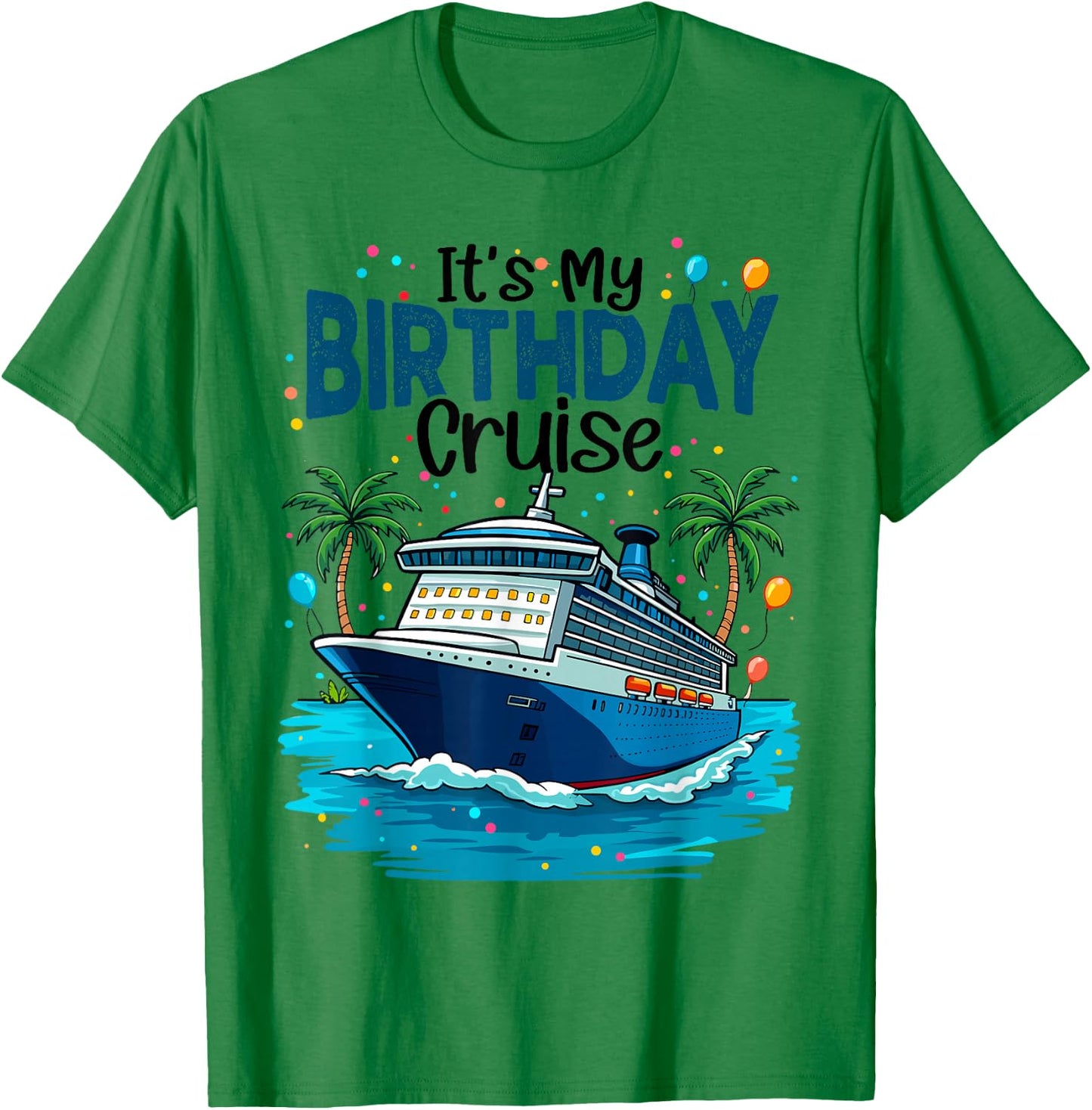 It's My Birthday Cruise Beach Vacation Cruising Party Trip T-Shirt - T-Shirt | Irish Green